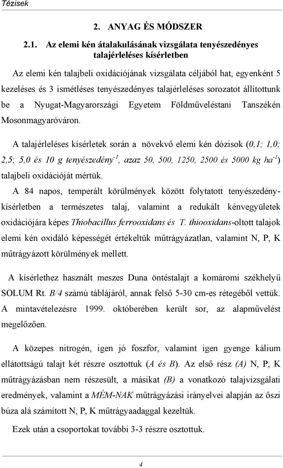 talajérleléses sorozatot állítottunk be a Nyugat-Magyarországi Egyetem Földműveléstani Tanszékén Mosonmagyaróváron.