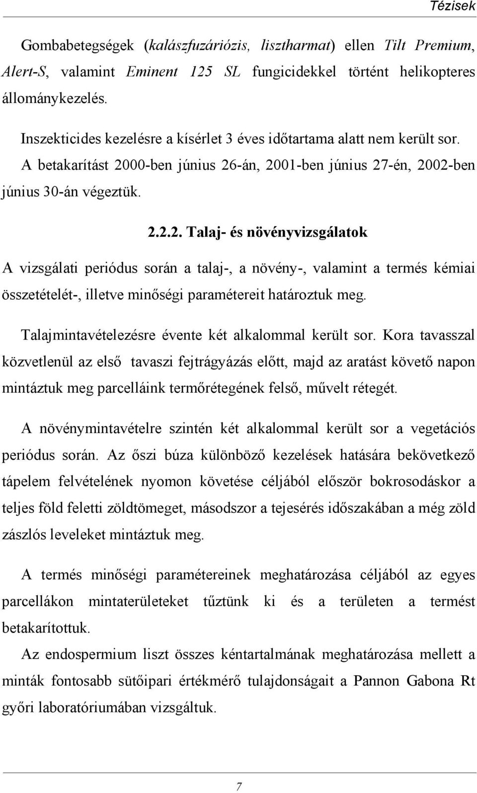 00-ben június 26-án, 2001-ben június 27-én, 2002-ben június 30-án végeztük. 2.2.2. Talaj- és növényvizsgálatok A vizsgálati periódus során a talaj-, a növény-, valamint a termés kémiai összetételét-, illetve minőségi paramétereit határoztuk meg.