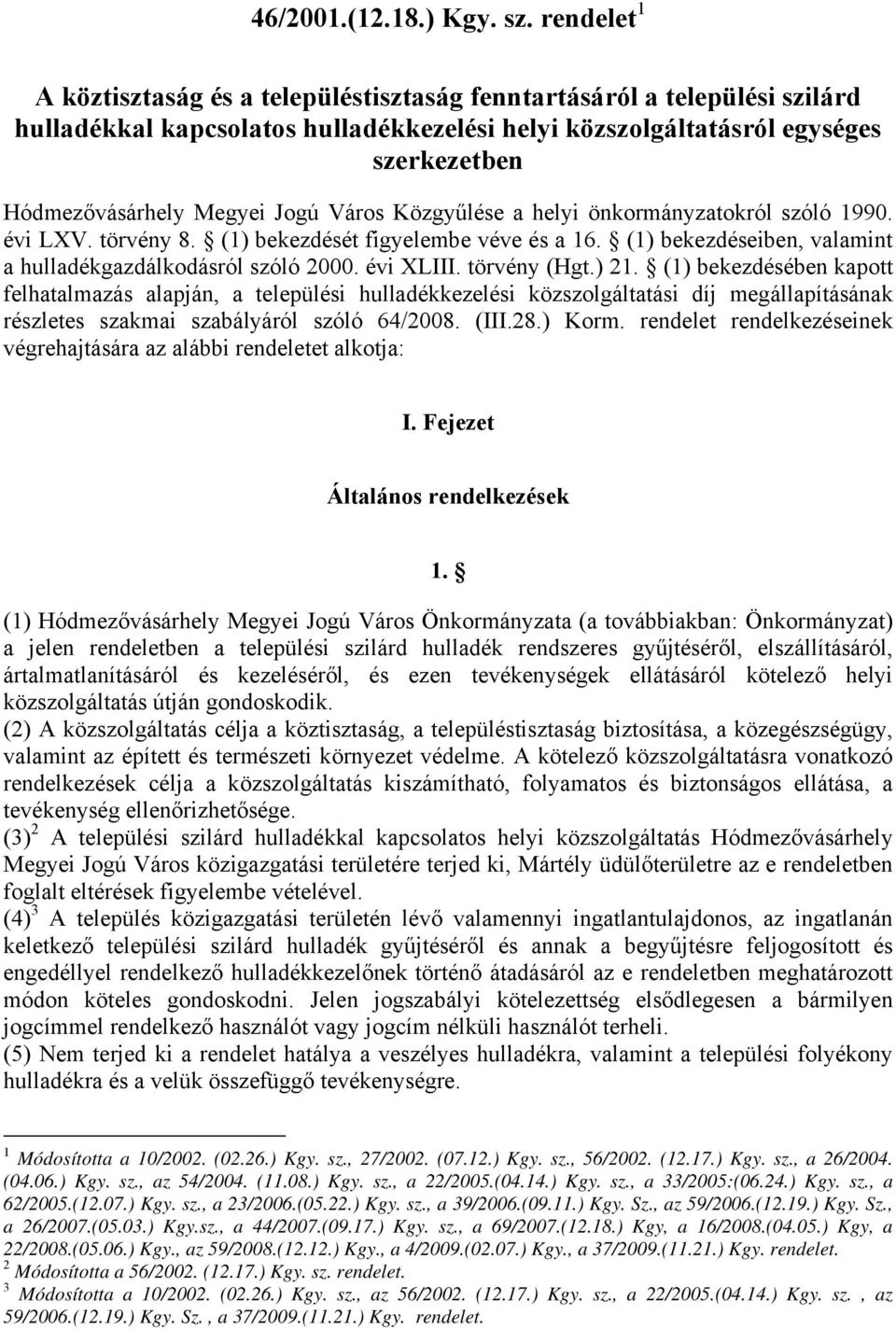 Jogú Város Közgyűlése a helyi önkormányzatokról szóló 1990. évi LXV. törvény 8. (1) bekezdését figyelembe véve és a 16. (1) bekezdéseiben, valamint a hulladékgazdálkodásról szóló 2000. évi XLIII.