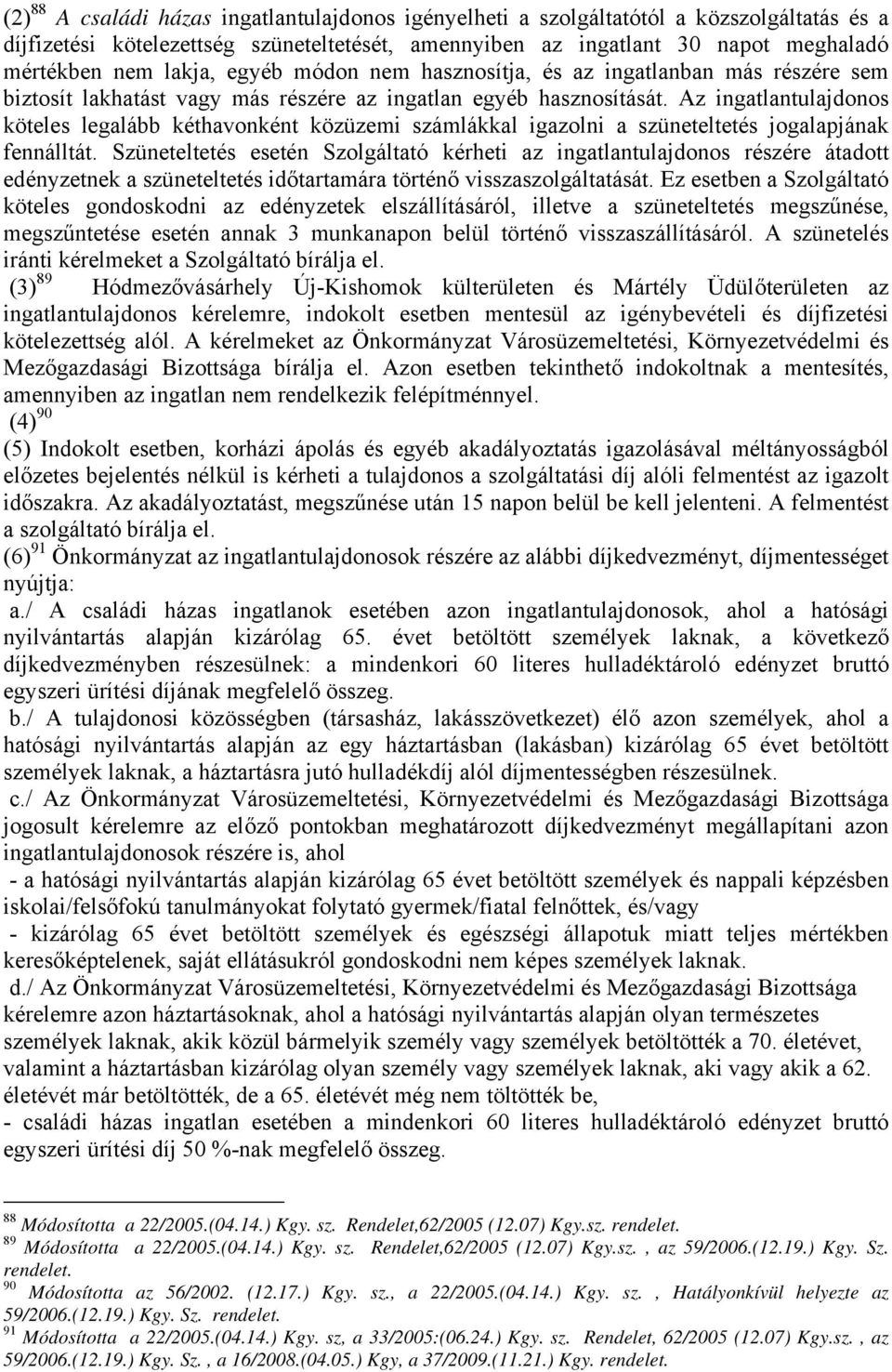 Az ingatlantulajdonos köteles legalább kéthavonként közüzemi számlákkal igazolni a szüneteltetés jogalapjának fennálltát.