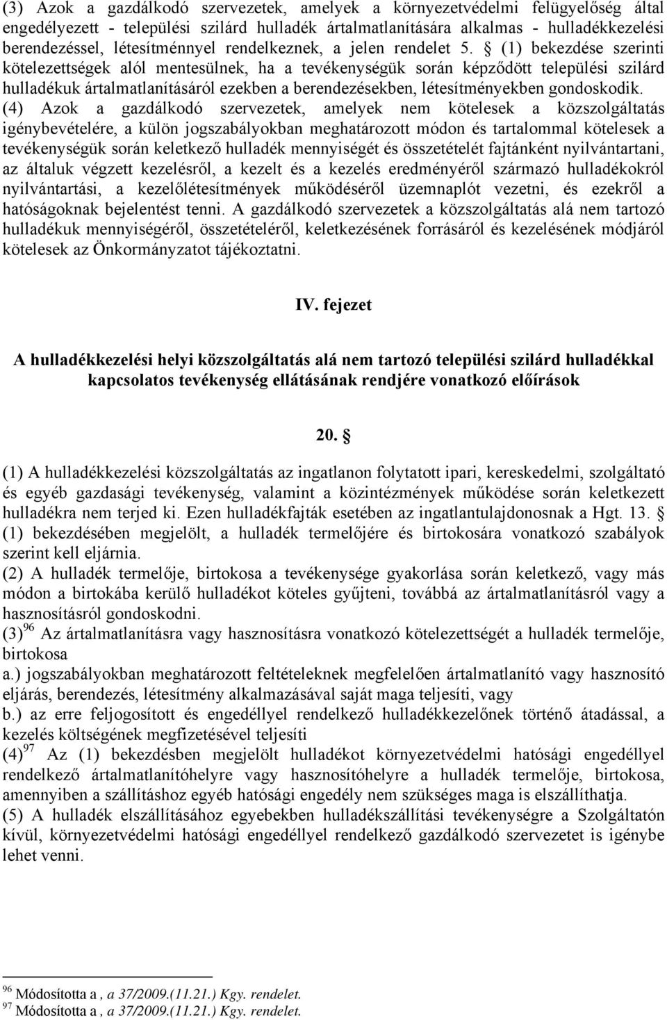 (1) bekezdése szerinti kötelezettségek alól mentesülnek, ha a tevékenységük során képződött települési szilárd hulladékuk ártalmatlanításáról ezekben a berendezésekben, létesítményekben gondoskodik.