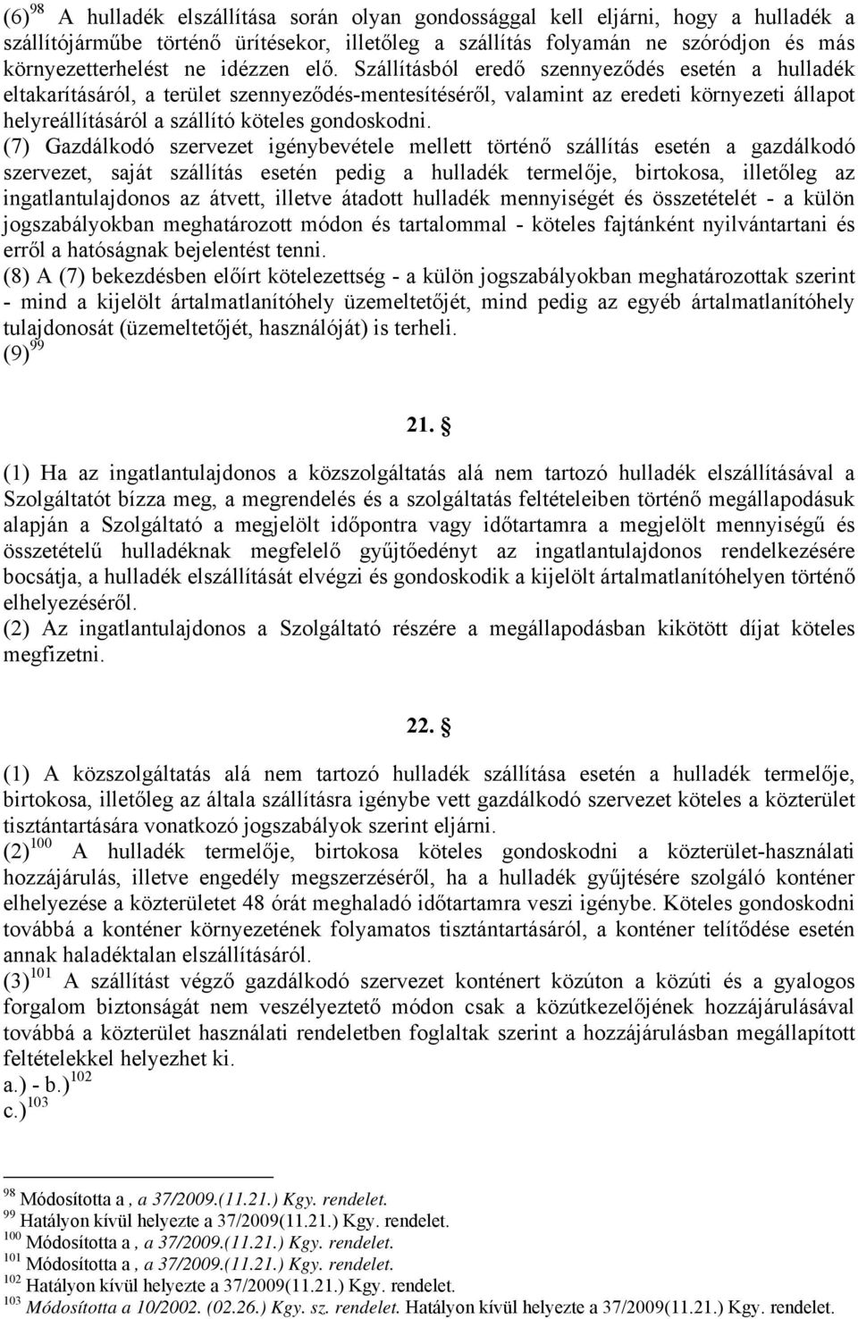 Szállításból eredő szennyeződés esetén a hulladék eltakarításáról, a terület szennyeződés-mentesítéséről, valamint az eredeti környezeti állapot helyreállításáról a szállító köteles gondoskodni.