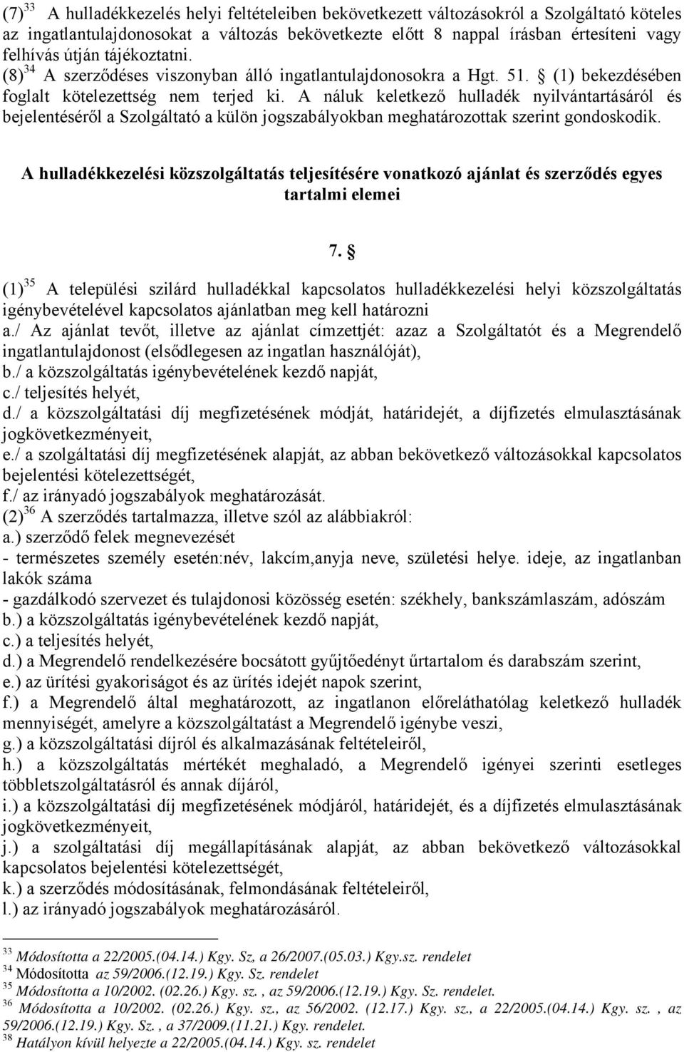 A náluk keletkező hulladék nyilvántartásáról és bejelentéséről a Szolgáltató a külön jogszabályokban meghatározottak szerint gondoskodik.