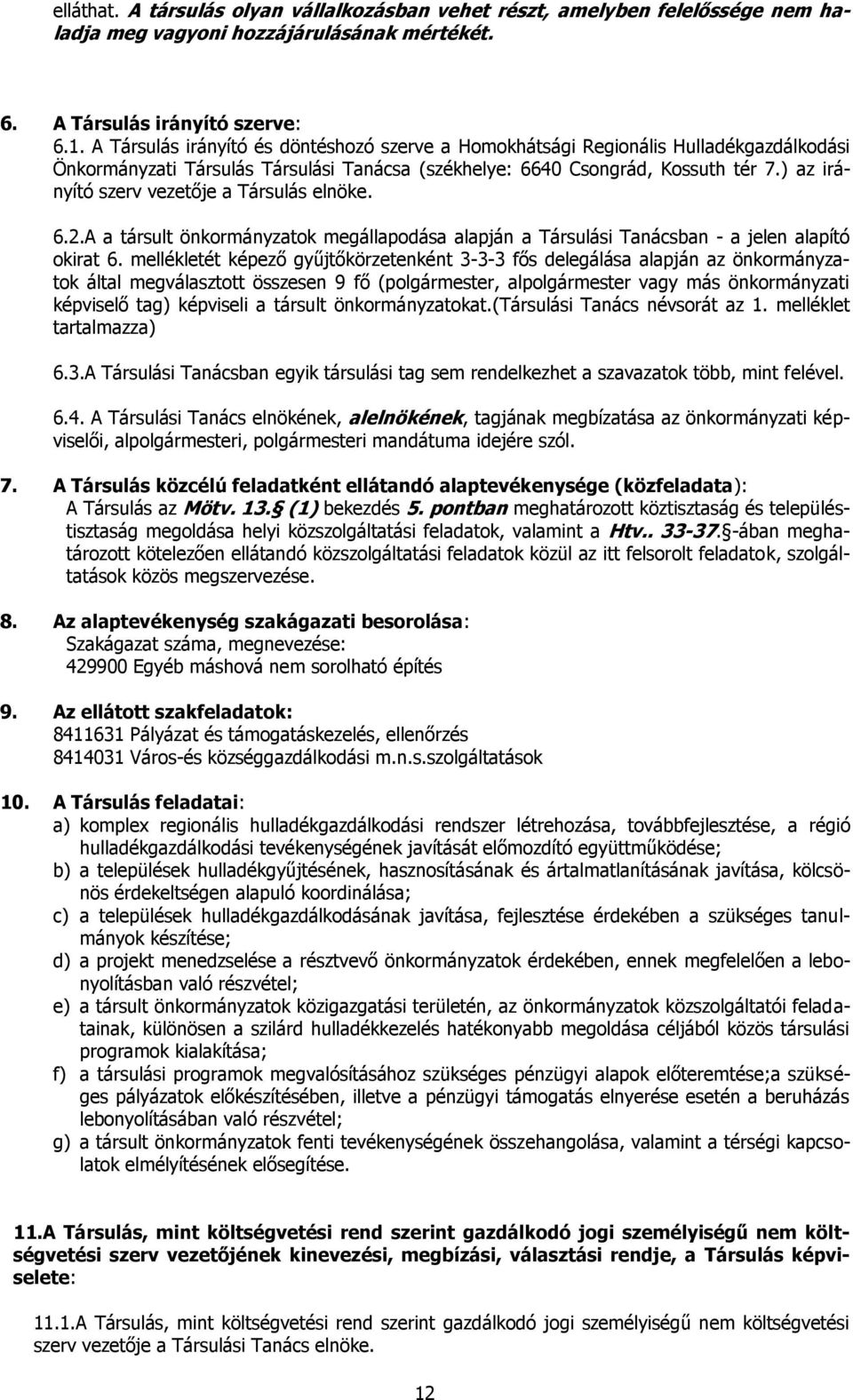 ) az irányító szerv vezetője a Társulás elnöke. 6.2.A a társult önkormányzatok megállapodása alapján a Társulási Tanácsban - a jelen alapító okirat 6.