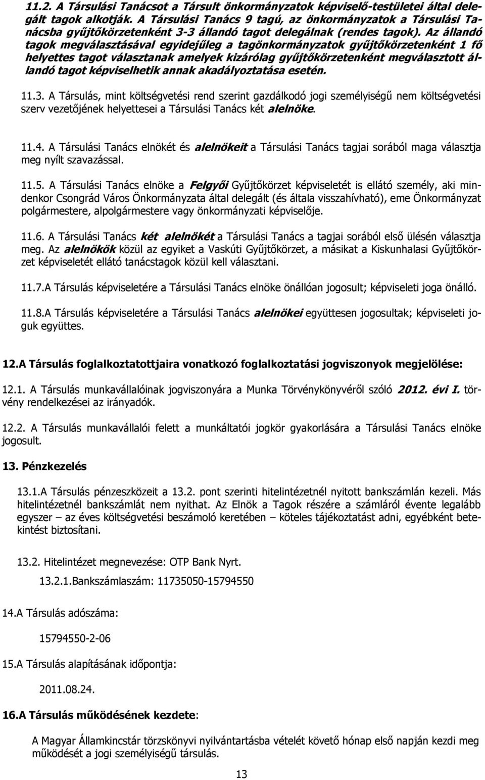 Az állandó tagok megválasztásával egyidejűleg a tagönkormányzatok gyűjtőkörzetenként 1 fő helyettes tagot választanak amelyek kizárólag gyűjtőkörzetenként megválasztott állandó tagot képviselhetik