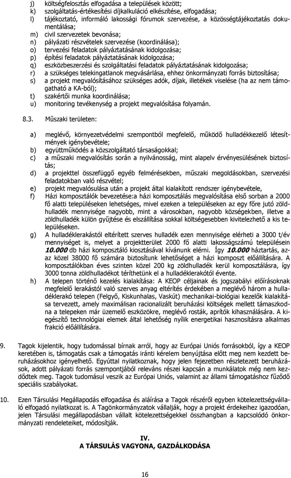 q) eszközbeszerzési és szolgáltatási feladatok pályáztatásának kidolgozása; r) a szükséges telekingatlanok megvásárlása, ehhez önkormányzati forrás biztosítása; s) a projekt megvalósításához