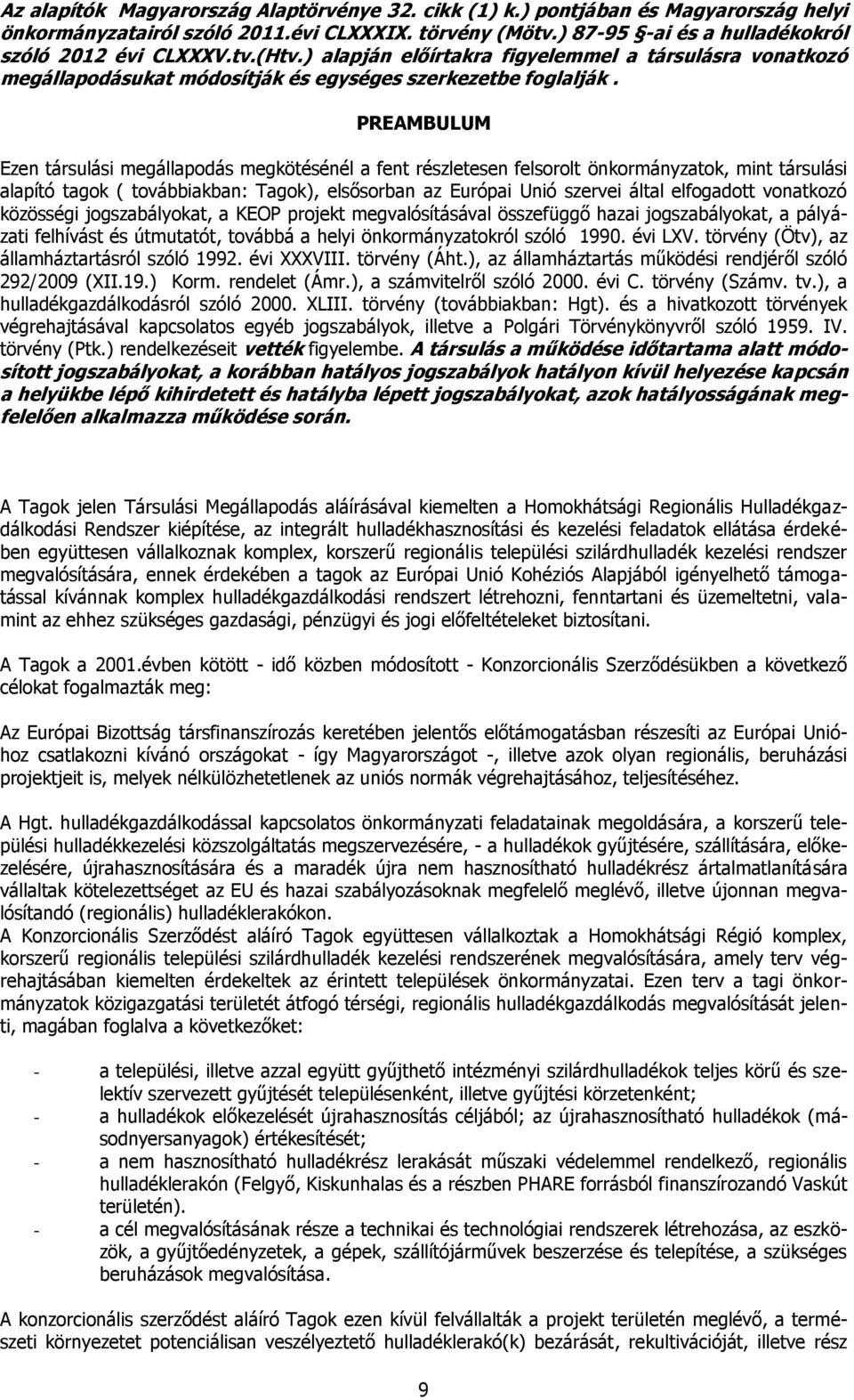 PREAMBULUM Ezen társulási megállapodás megkötésénél a fent részletesen felsorolt önkormányzatok, mint társulási alapító tagok ( továbbiakban: Tagok), elsősorban az Európai Unió szervei által