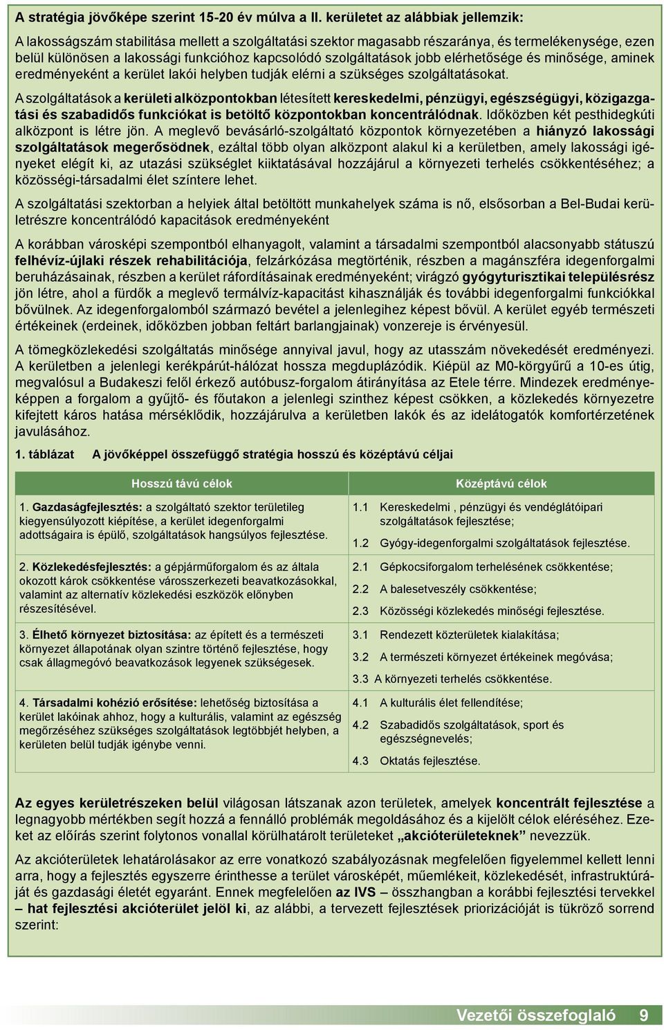 szolgáltatások jobb elérhetősége és minősége, aminek eredményeként a kerület lakói helyben tudják elérni a szükséges szolgáltatásokat.