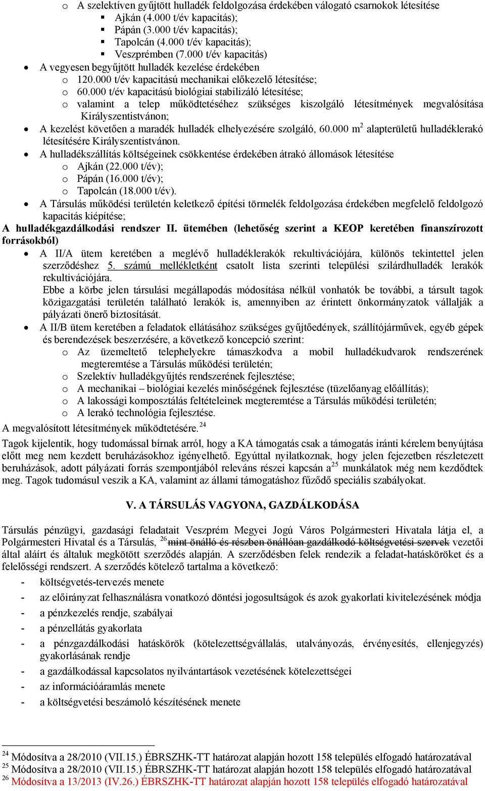 000 t/év kapacitású biológiai stabilizáló létesítése; o valamint a telep működtetéséhez szükséges kiszolgáló létesítmények megvalósítása Királyszentistvánon; A kezelést követően a maradék hulladék
