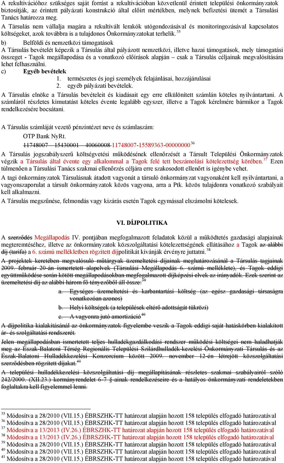 A Társulás nem vállalja magára a rekultivált lerakók utógondozásával és monitoringozásával kapcsolatos költségeket, azok továbbra is a tulajdonos Önkormányzatokat terhelik.