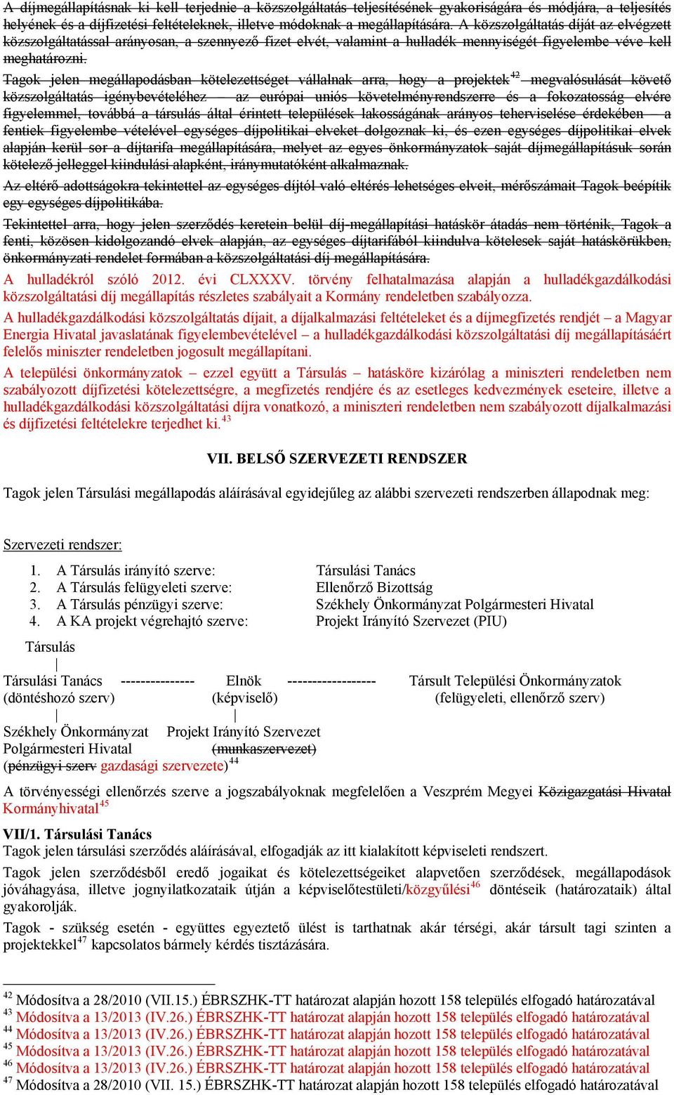 Tagok jelen megállapodásban kötelezettséget vállalnak arra, hogy a projektek 42 megvalósulását követő közszolgáltatás igénybevételéhez az európai uniós követelményrendszerre és a fokozatosság elvére