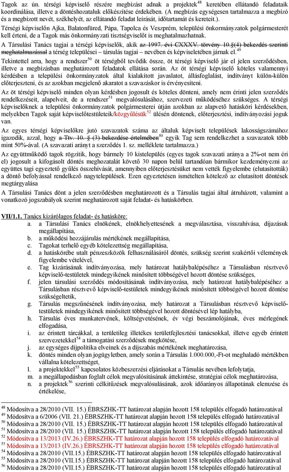 Térségi képviselőn Ajka, Balatonfüred, Pápa, Tapolca és Veszprém, települési önkormányzatok polgármesterét kell érteni, de a Tagok más önkormányzati tisztségviselőt is meghatalmazhatnak.