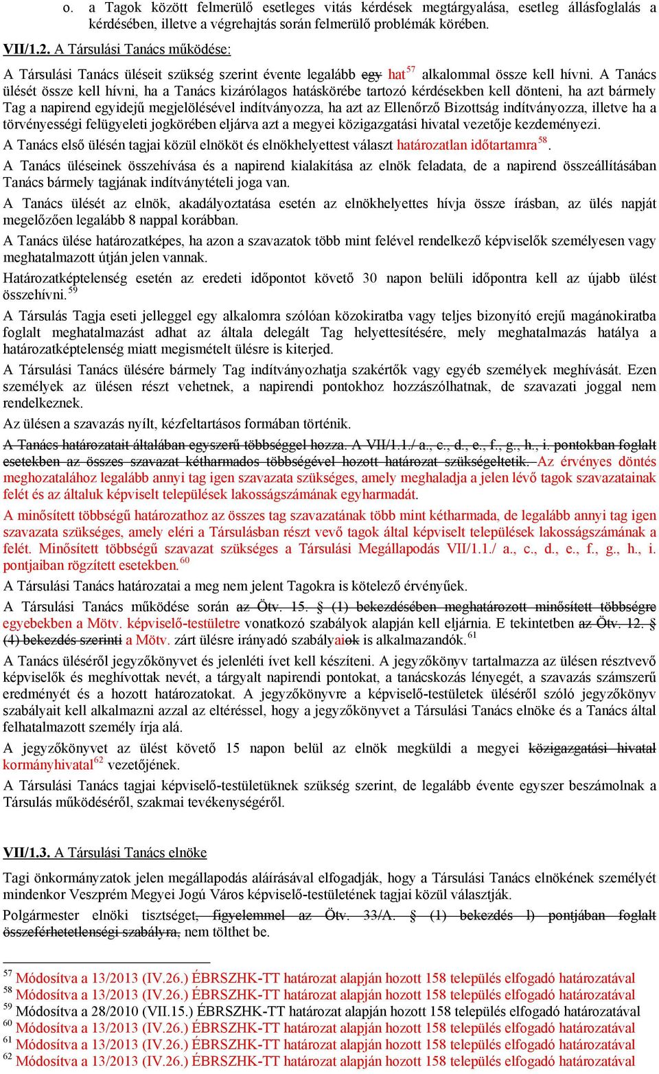 A Tanács ülését össze kell hívni, ha a Tanács kizárólagos hatáskörébe tartozó kérdésekben kell dönteni, ha azt bármely Tag a napirend egyidejű megjelölésével indítványozza, ha azt az Ellenőrző