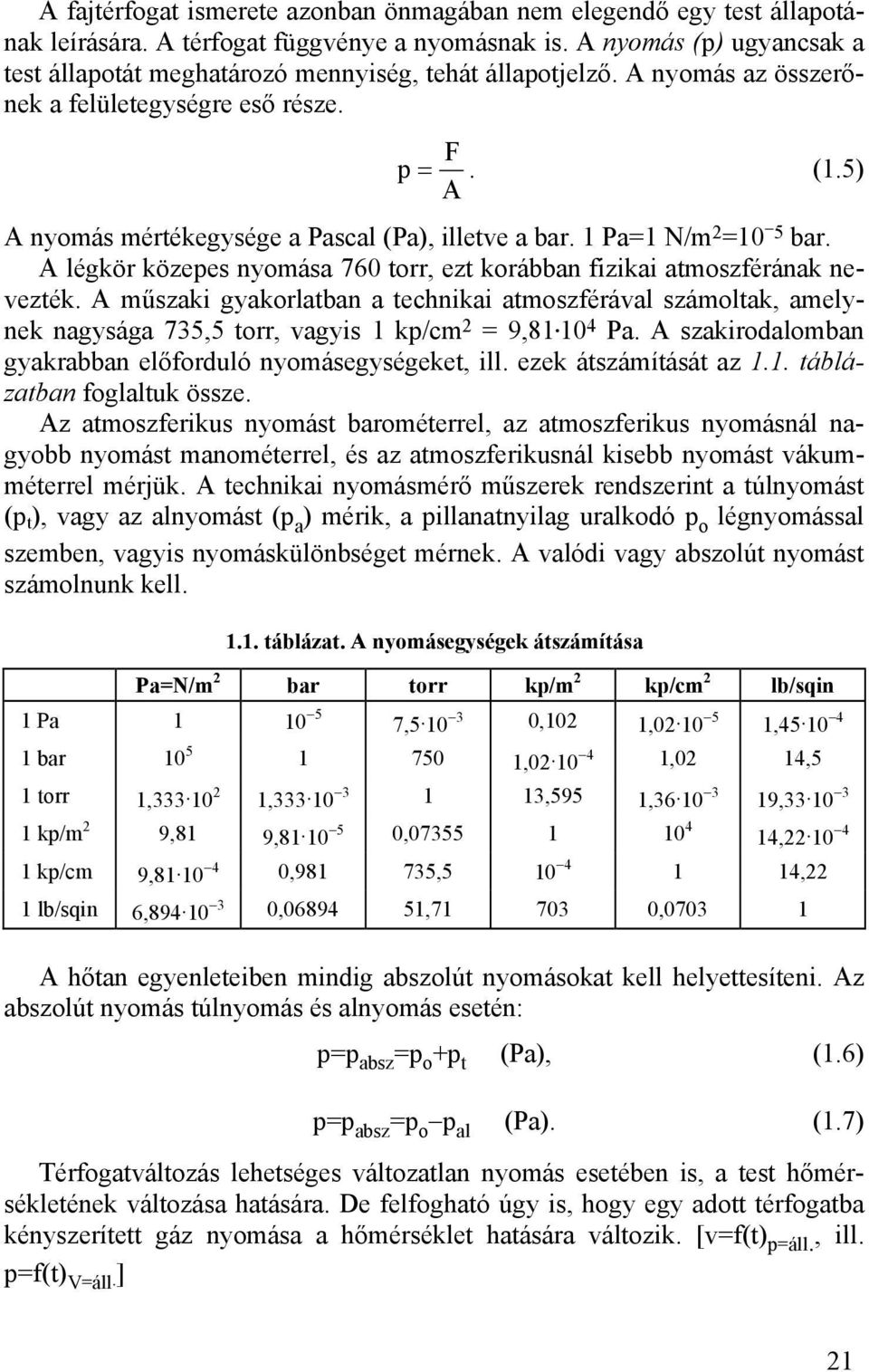 Pa= N/m =0 5 bar. A légkör közepes nyomása 760 torr, ezt korábban fizikai atmoszférának nevezték.