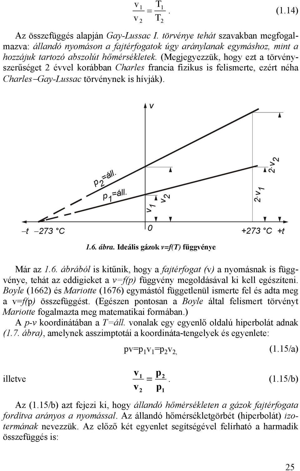 6. ábra. Ideális gázok v=f(t) függvénye Már az.6. ábrából is kitűnik, hogy a fajtérfogat (v) a nyomásnak is függvénye, tehát az eddigieket a v=f(p) függvény megoldásával ki kell egészíteni.