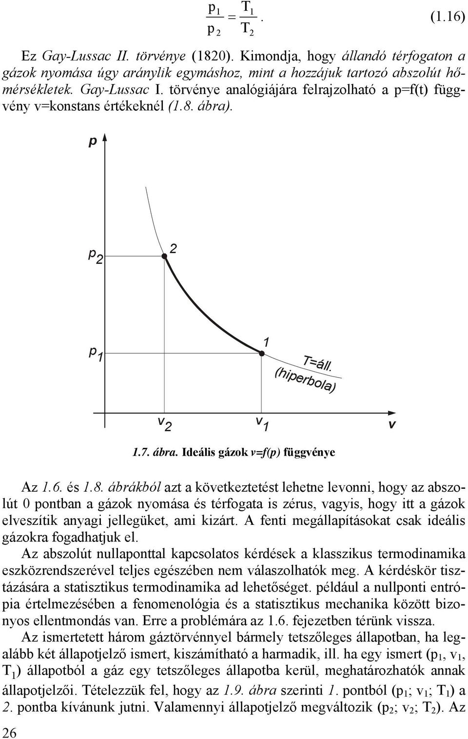 A fenti megállapításokat csak ideális gázokra fogadhatjuk el. Az abszolút nullaponttal kapcsolatos kérdések a klasszikus termodinamika eszközrendszerével teljes egészében nem válaszolhatók meg.