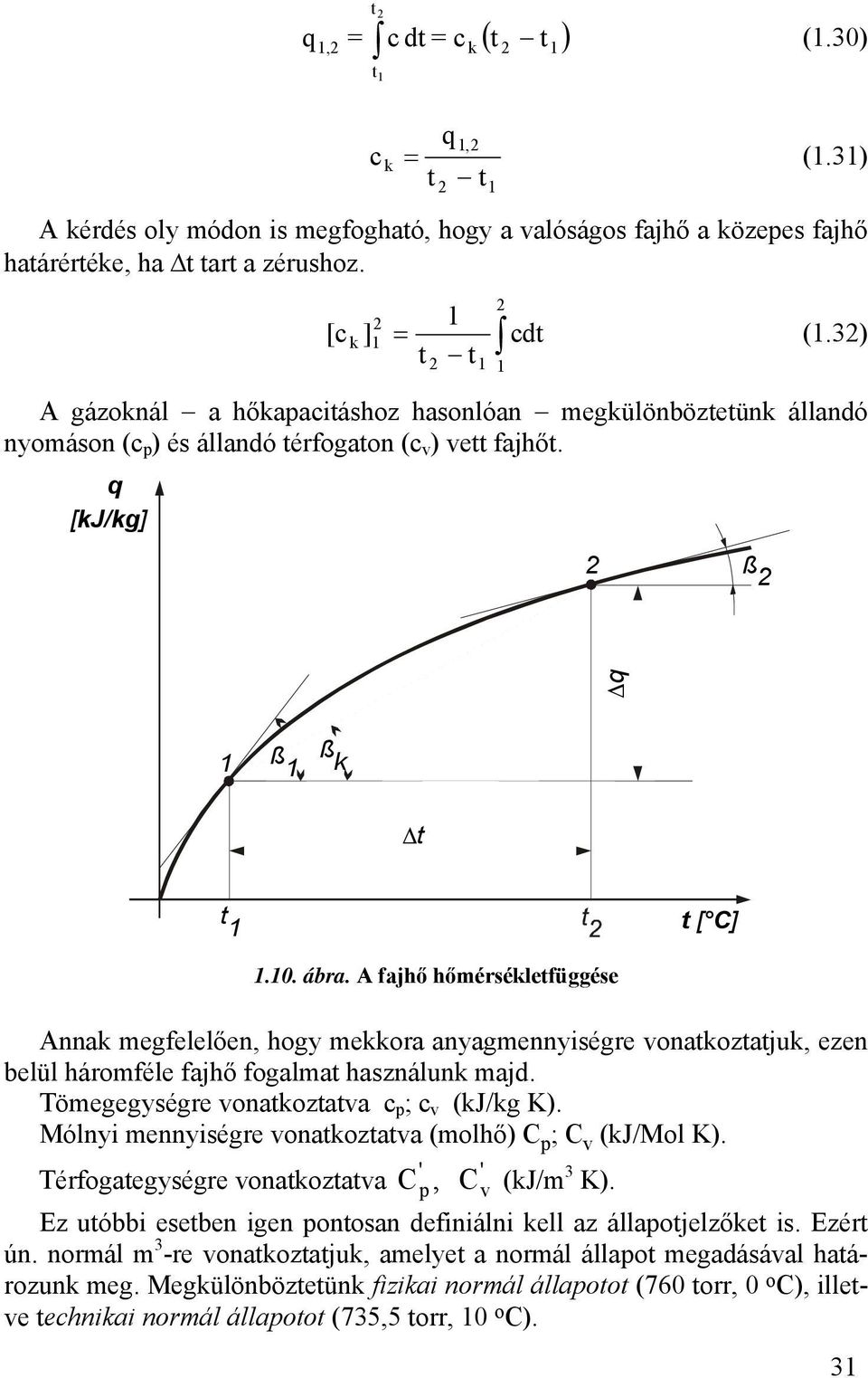 A fajhő hőmérsékletfüggése Annak megfelelően, hogy mekkora anyagmennyiségre vonatkoztatjuk, ezen belül háromféle fajhő fogalmat használunk majd. Tömegegységre vonatkoztatva c p ; c v (kj/kg K).