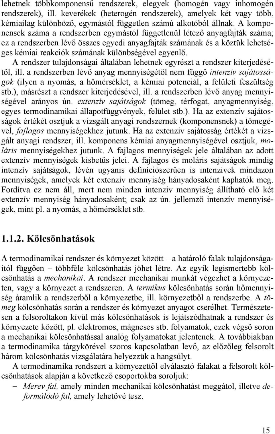 A komponensek száma a rendszerben egymástól függetlenül létező anyagfajták száma; ez a rendszerben lévő összes egyedi anyagfajták számának és a köztük lehetséges kémiai reakciók számának