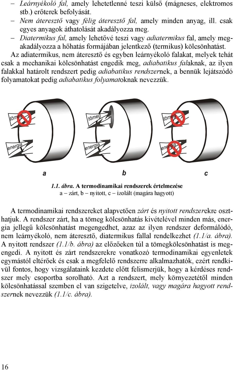 Az adiatermikus, nem áteresztő és egyben leárnyékoló falakat, melyek tehát csak a mechanikai kölcsönhatást engedik meg, adiabatikus falaknak, az ilyen falakkal határolt rendszert pedig adiabatikus