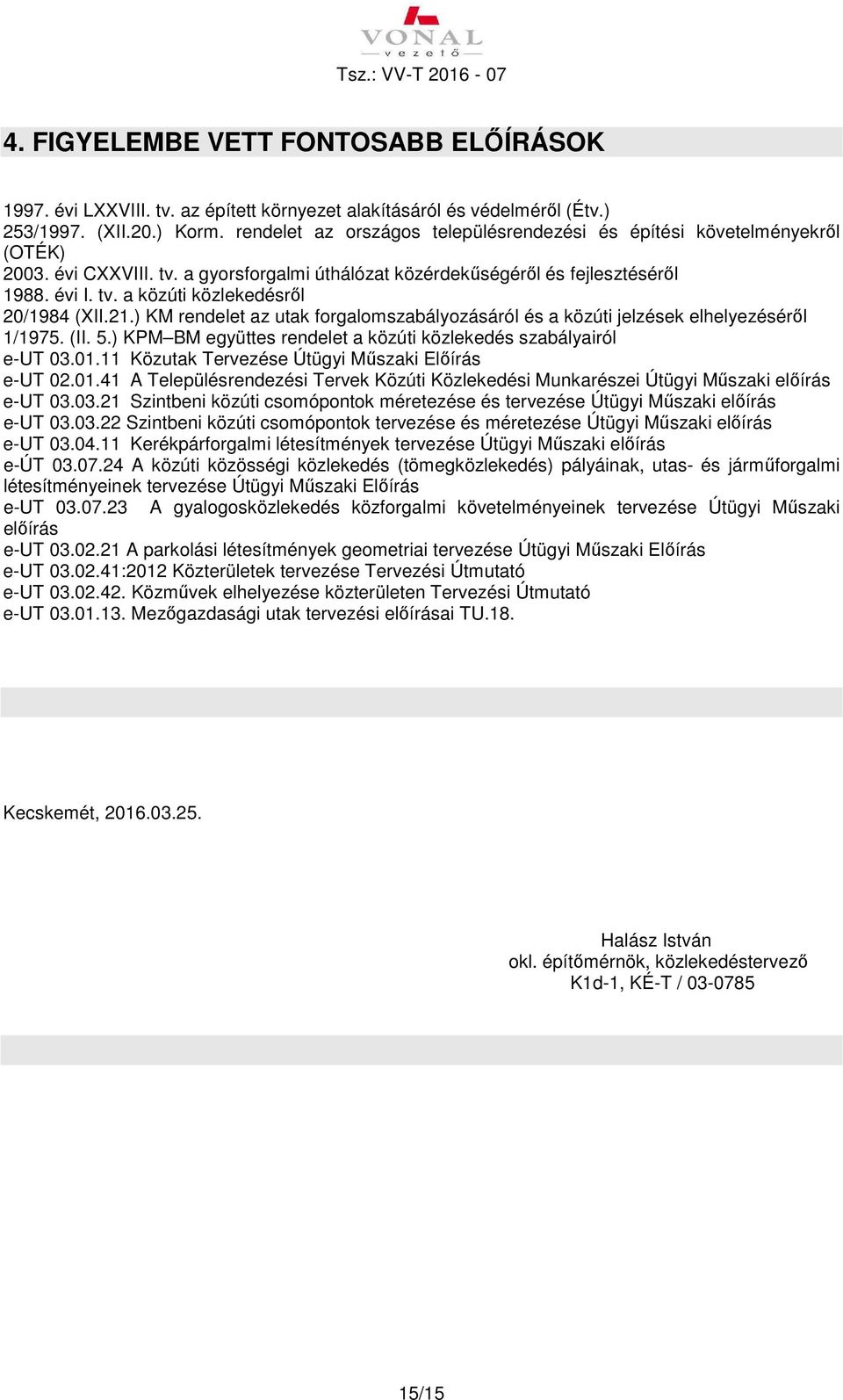 21.) KM rendelet az utak forgalomszabályozásáról és a közúti jelzések elhelyezésérıl 1/1975. (II. 5.) KPM BM együttes rendelet a közúti közlekedés szabályairól e-ut 03.01.