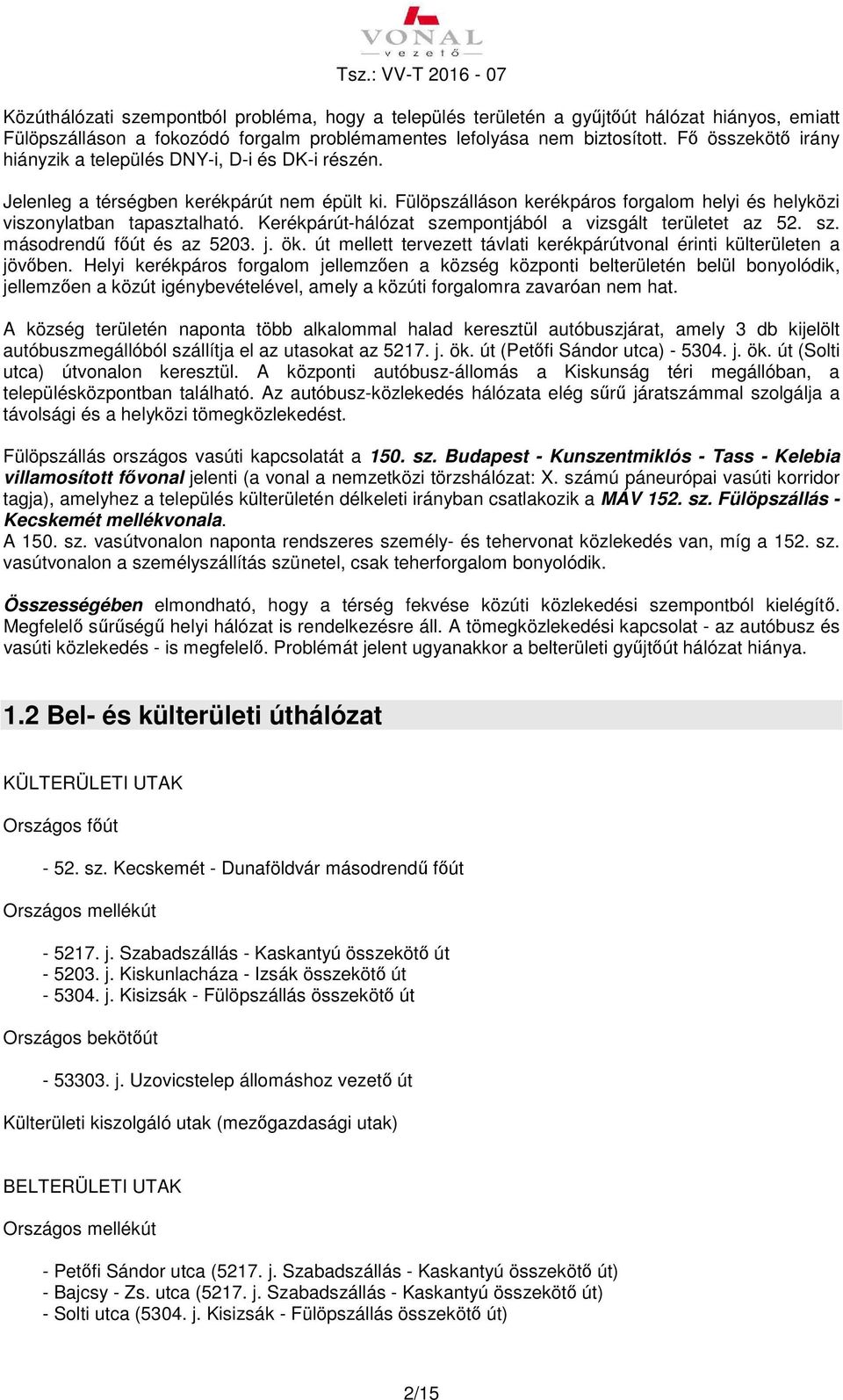 Kerékpárút-hálózat szempontjából a vizsgált területet az 52. sz. másodrendő fıút és az 5203. j. ök. út mellett tervezett távlati kerékpárútvonal érinti külterületen a jövıben.