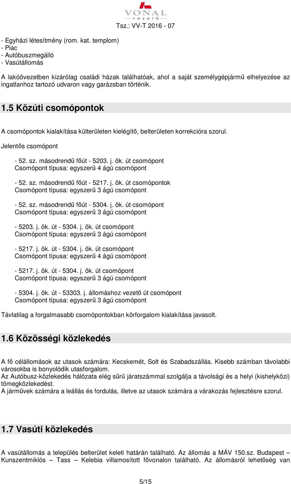 5 Közúti csomópontok A csomópontok kialakítása külterületen kielégítı, belterületen korrekcióra szorul. Jelentıs csomópont - 52. sz. másodrendő fıút - 5203. j. ök.