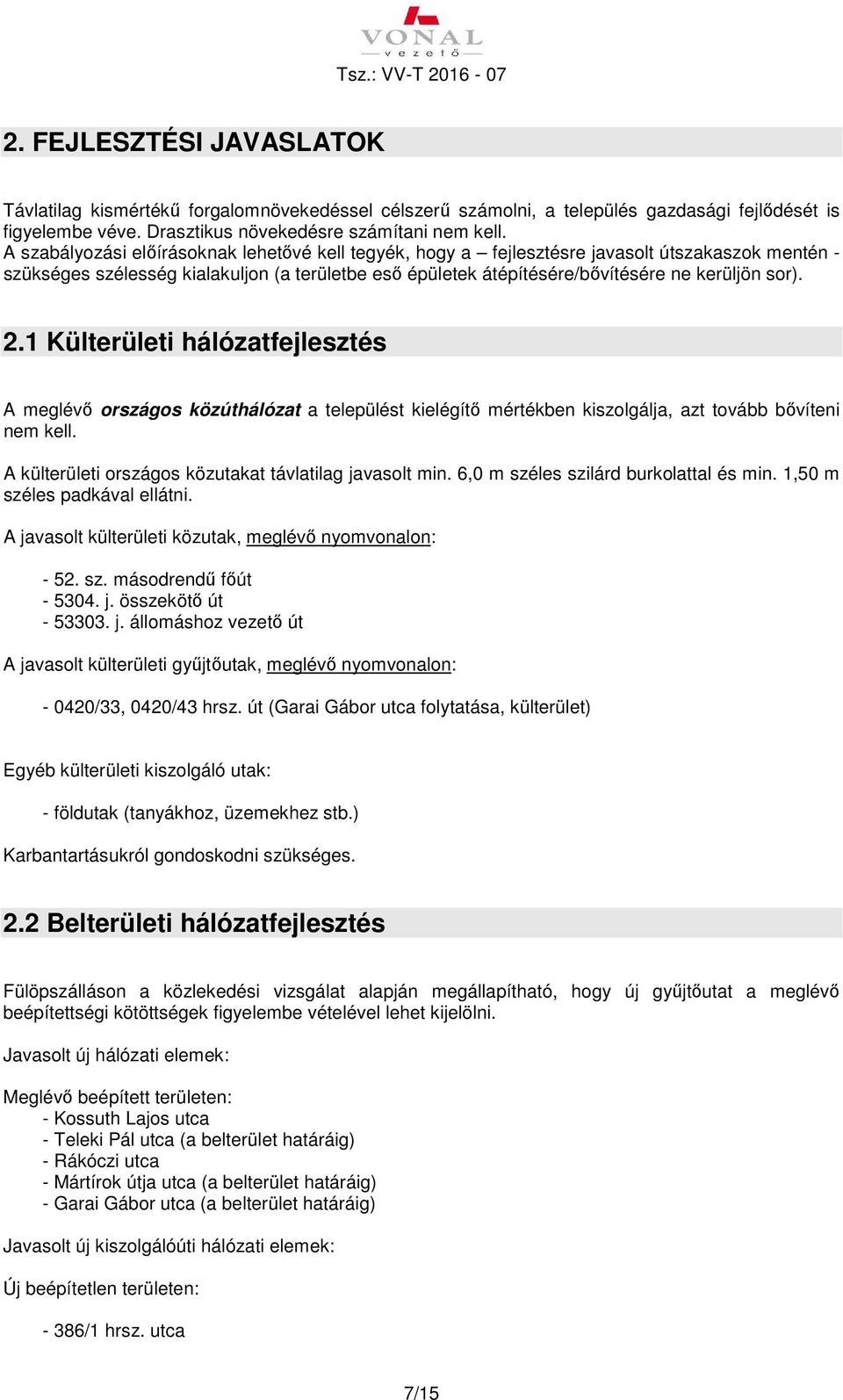 A szabályozási elıírásoknak lehetıvé kell tegyék, hogy a fejlesztésre javasolt útszakaszok mentén - szükséges szélesség kialakuljon (a területbe esı épületek átépítésére/bıvítésére ne kerüljön sor).