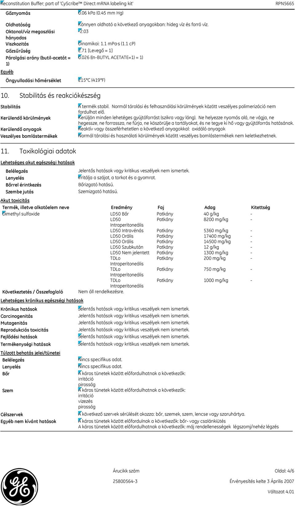 víz. 2.03 Dinamikai: 1.1 mpa s (1.1 cp) 2.71 [Levegő = 1] 0.026 ((nbutyl ACETATE=1) = 1) 215 C (419 F) 10. Stabilitás és reakciókészség Stabilitás A termék stabil.