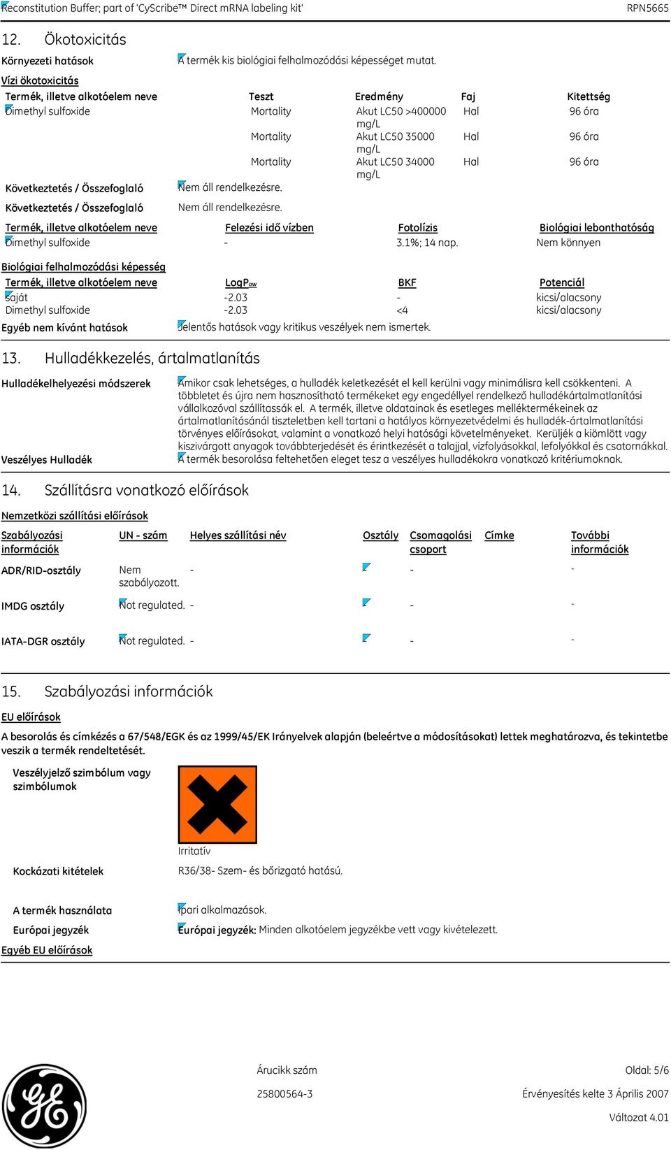 LC50 34000 Hal 96 óra mg/l Következtetés / Összefoglaló Nem áll rendelkezésre. Következtetés / Összefoglaló Nem áll rendelkezésre. Termék, illetve alkotóelem neve Felezési idő vízben Fotolízis Biológiai lebonthatóság Dimethyl sulfoxide 3.