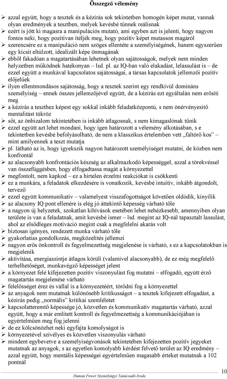 személyiségének, hanem egyszerűen egy kicsit eltúlzott, idealizált képe önmagának ebből fakadóan a magatartásában lehetnek olyan sajátosságok, melyek nem minden helyzetben működnek hatékonyan lsd. pl.