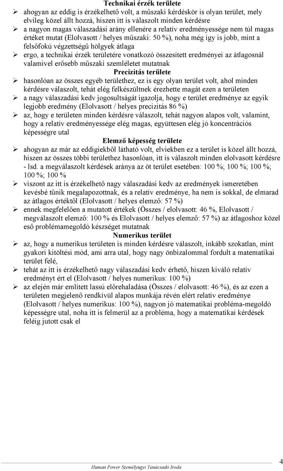 területére vonatkozó összesített eredményei az átlagosnál valamivel erősebb műszaki szemléletet mutatnak Precizitás területe hasonlóan az összes egyéb területhez, ez is egy olyan terület volt, ahol