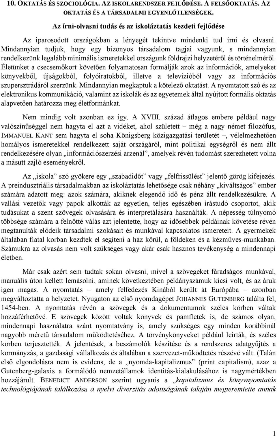 Mindannyian tudjuk, hogy egy bizonyos társadalom tagjai vagyunk, s mindannyian rendelkezünk legalább minimális ismeretekkel országunk földrajzi helyzetéről és történelméről.