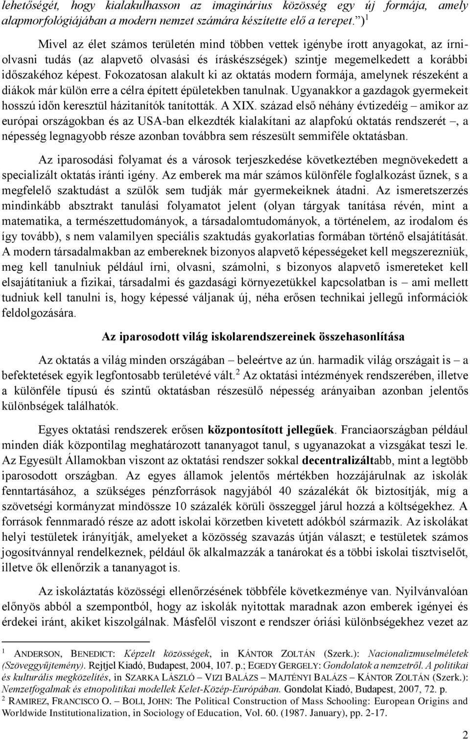 Fokozatosan alakult ki az oktatás modern formája, amelynek részeként a diákok már külön erre a célra épített épületekben tanulnak.