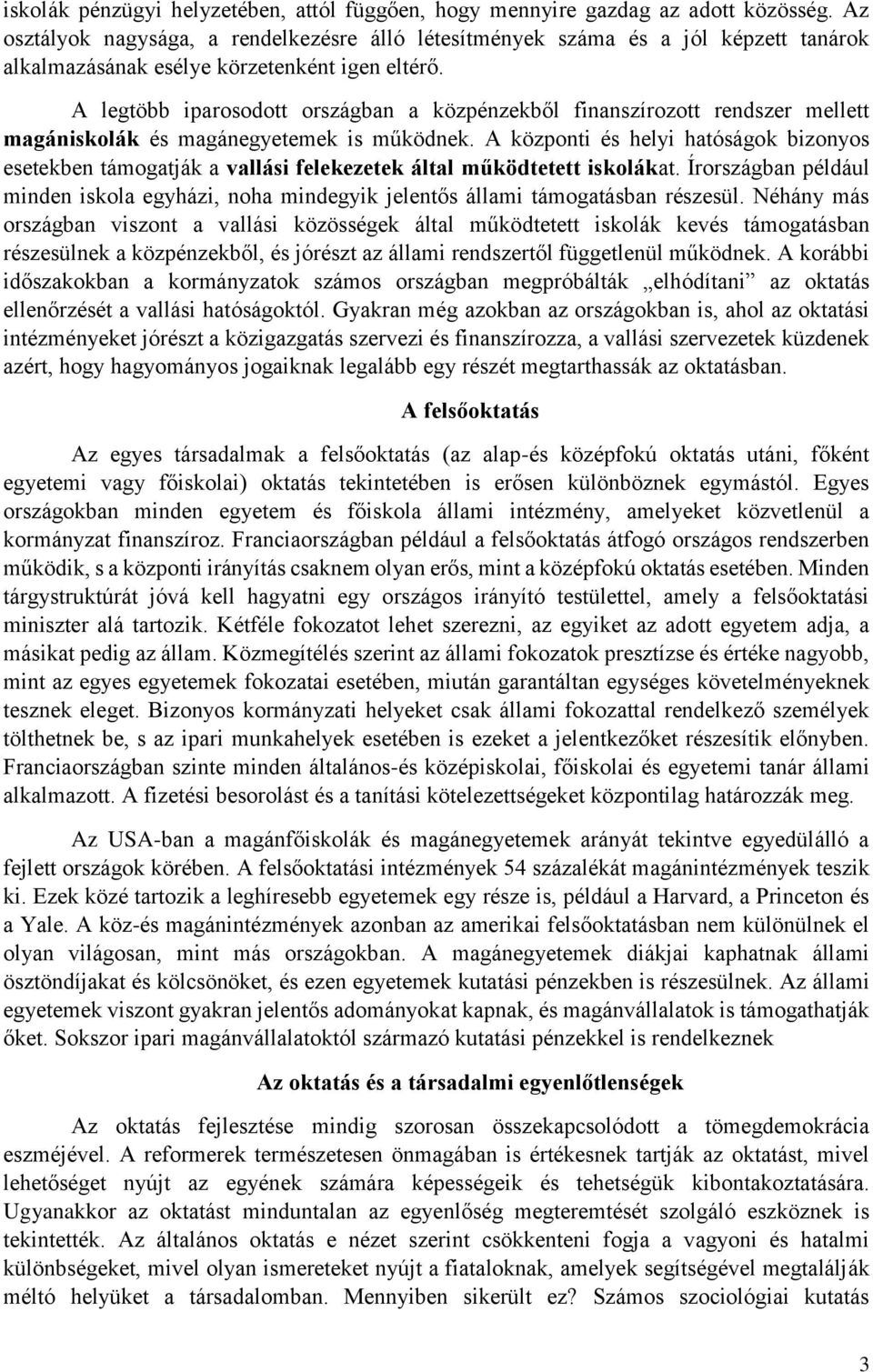 A legtöbb iparosodott országban a közpénzekből finanszírozott rendszer mellett magániskolák és magánegyetemek is működnek.