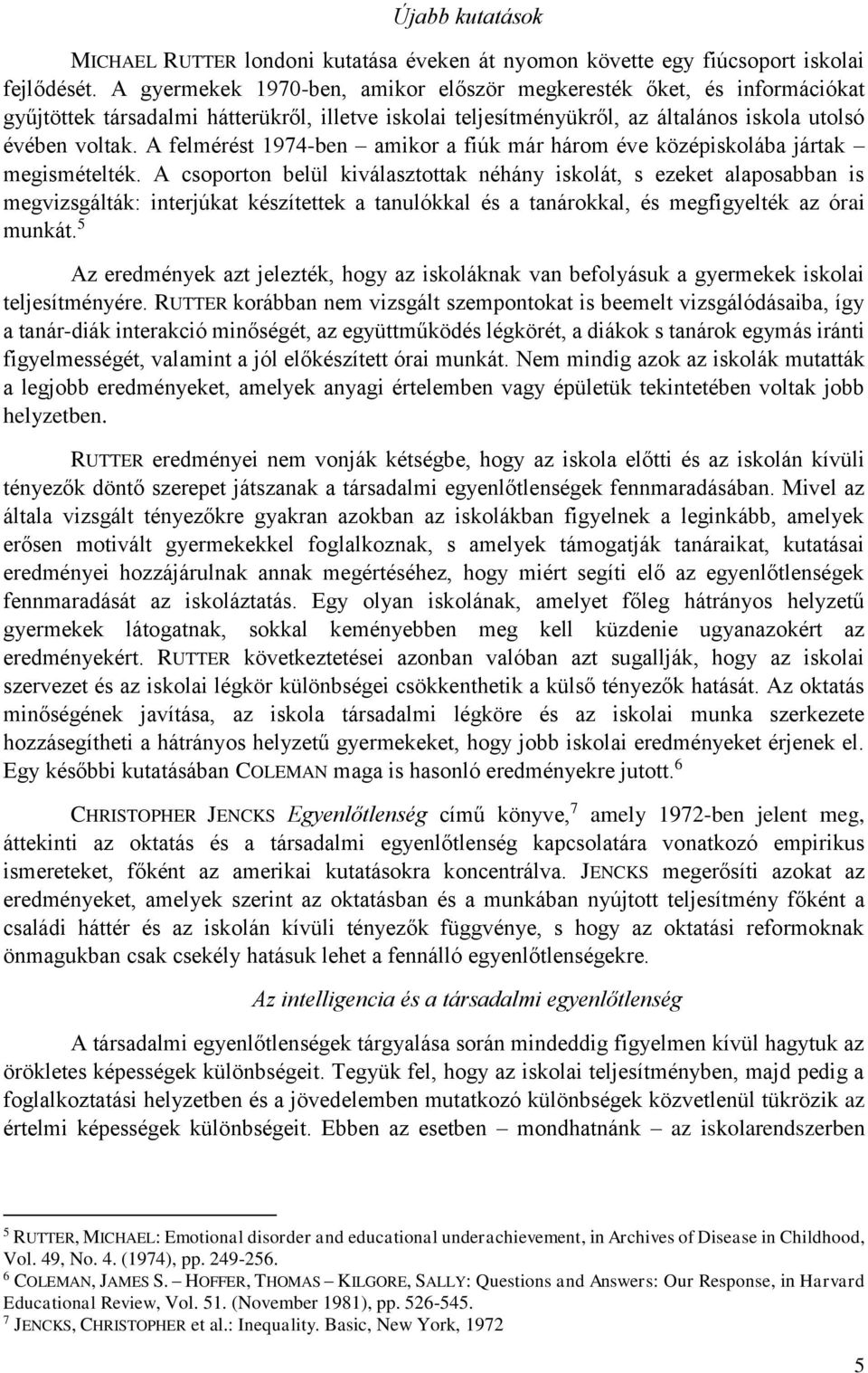 A felmérést 1974-ben amikor a fiúk már három éve középiskolába jártak megismételték.