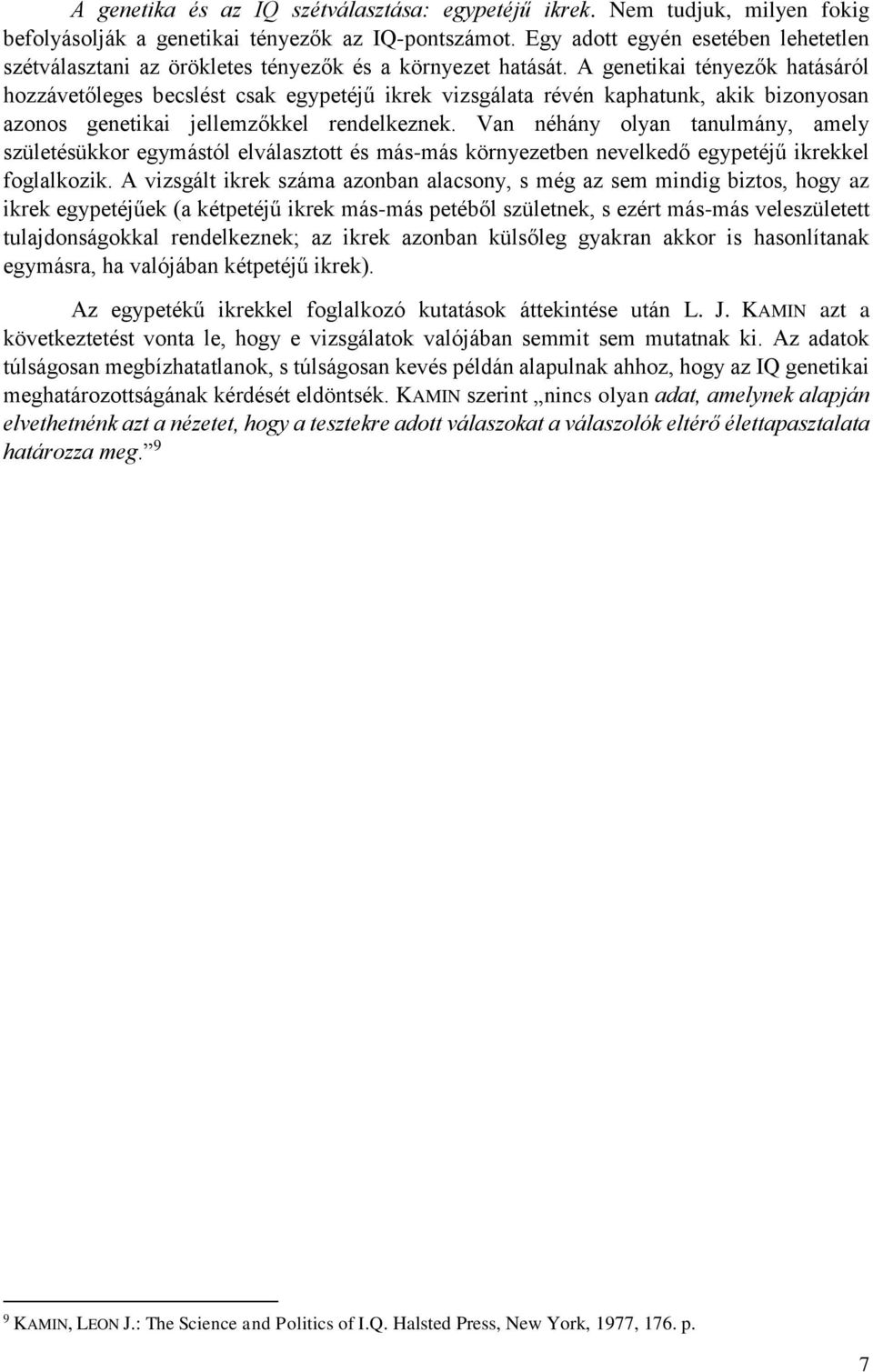 A genetikai tényezők hatásáról hozzávetőleges becslést csak egypetéjű ikrek vizsgálata révén kaphatunk, akik bizonyosan azonos genetikai jellemzőkkel rendelkeznek.