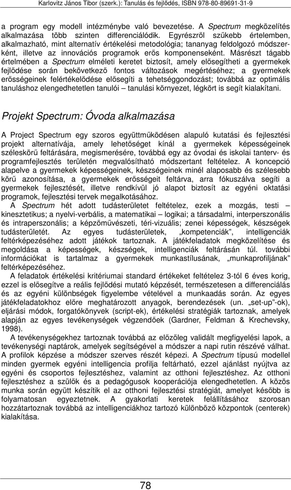 Másrészt tágabb értelmében a Spectrum elméleti keretet biztosít, amely elősegítheti a gyermekek fejlődése során bekövetkező fontos változások megértéséhez; a gyermekek erősségeinek felértékelődése