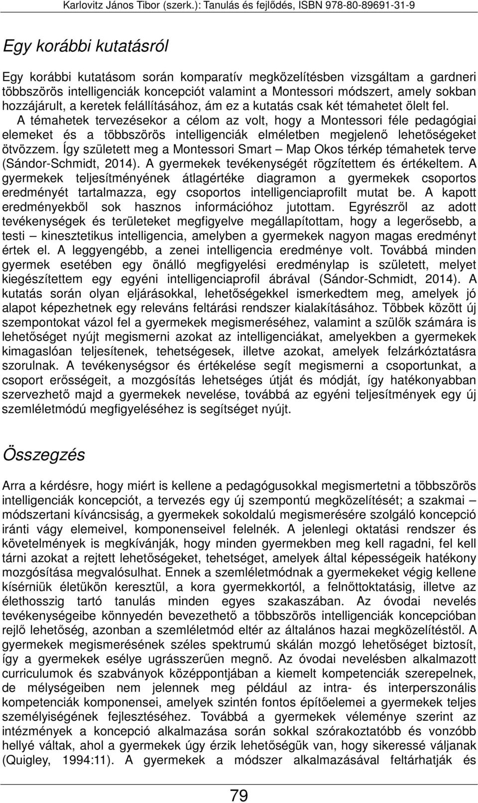 A témahetek tervezésekor a célom az volt, hogy a Montessori féle pedagógiai elemeket és a többszörös intelligenciák elméletben megjelenő lehetőségeket ötvözzem.