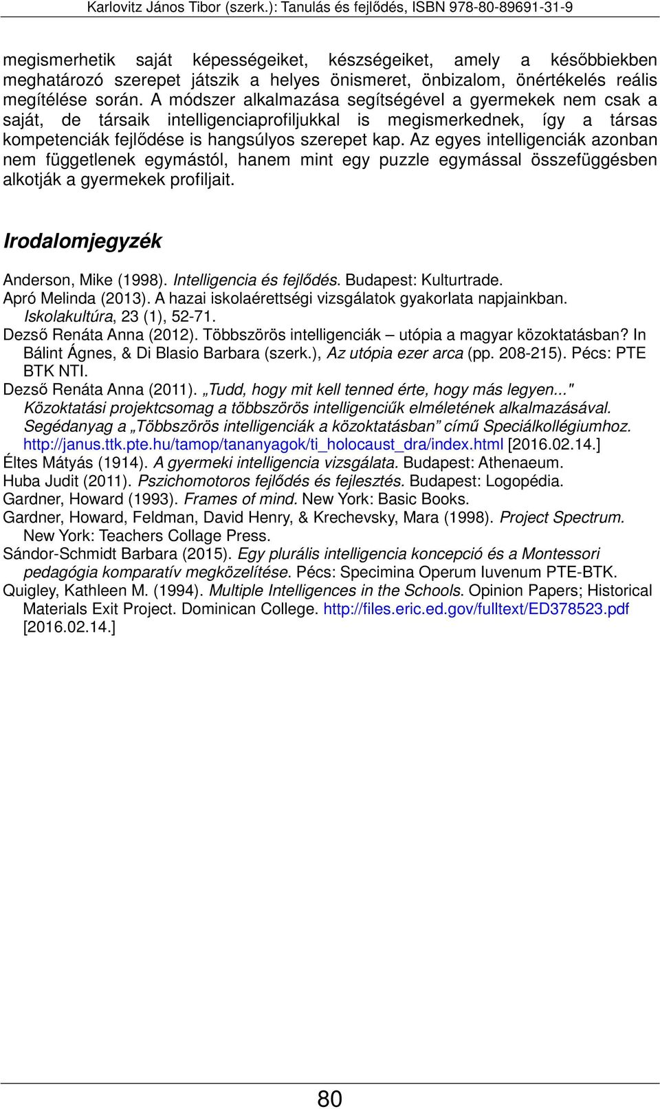 Az egyes intelligenciák azonban nem függetlenek egymástól, hanem mint egy puzzle egymással összefüggésben alkotják a gyermekek profiljait. Irodalomjegyzék Anderson, Mike (1998).