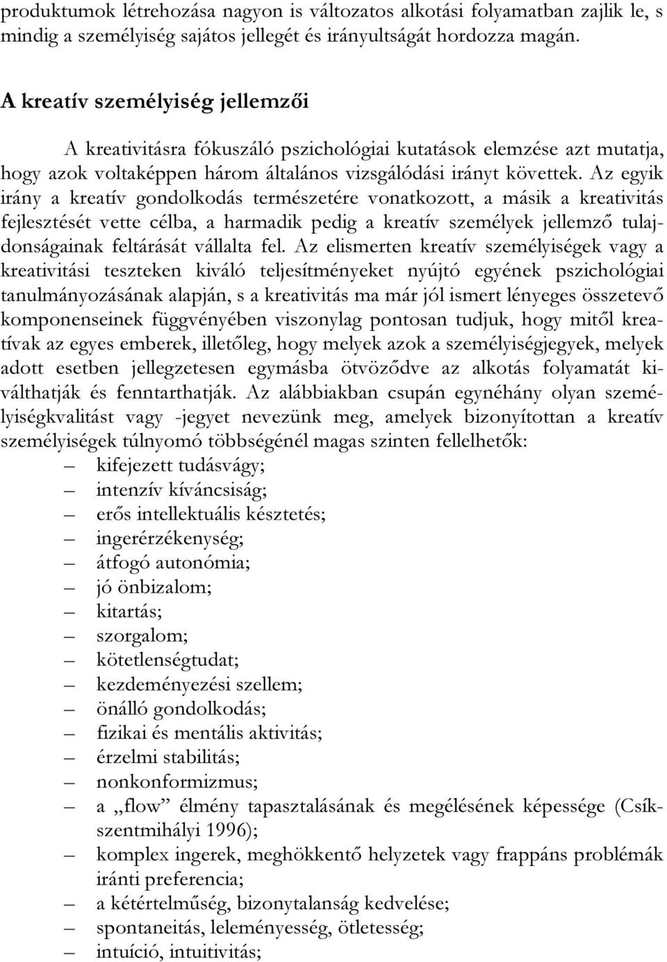 Az egyik irány a kreatív gondolkodás természetére vonatkozott, a másik a kreativitás fejlesztését vette célba, a harmadik pedig a kreatív személyek jellemző tulajdonságainak feltárását vállalta fel.