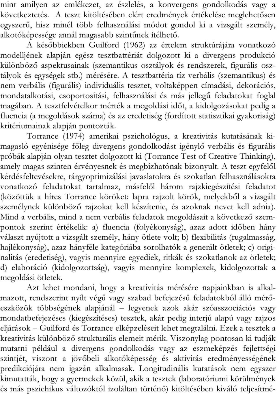 A későbbiekben Guilford (1962) az értelem struktúrájára vonatkozó modelljének alapján egész tesztbattériát dolgozott ki a divergens produkció különböző aspektusainak (szemantikus osztályok és