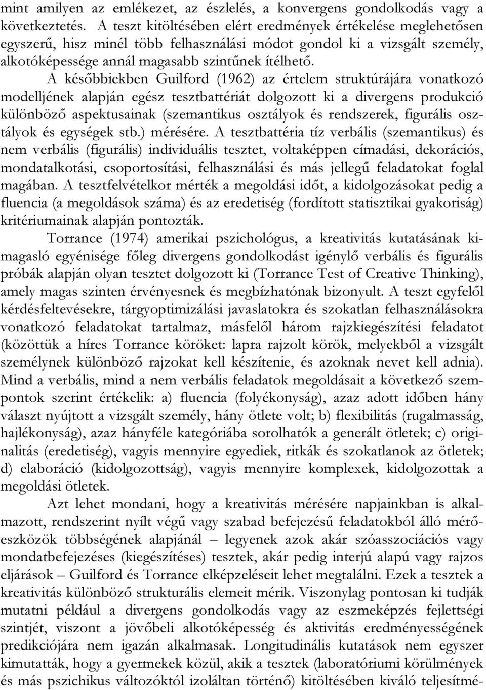 A későbbiekben Guilford (1962) az értelem struktúrájára vonatkozó modelljének alapján egész tesztbattériát dolgozott ki a divergens produkció különböző aspektusainak (szemantikus osztályok és