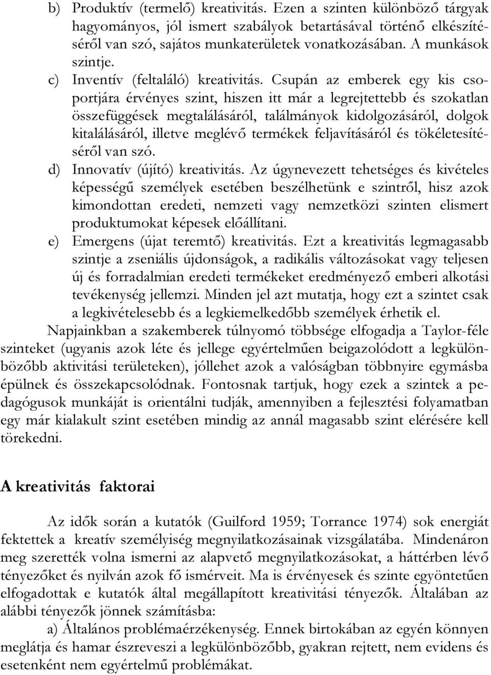 Csupán az emberek egy kis csoportjára érvényes szint, hiszen itt már a legrejtettebb és szokatlan összefüggések megtalálásáról, találmányok kidolgozásáról, dolgok kitalálásáról, illetve meglévő