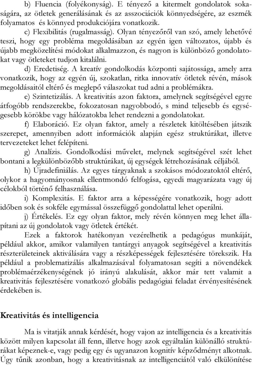 Olyan tényezőről van szó, amely lehetővé teszi, hogy egy probléma megoldásában az egyén igen változatos, újabb és újabb megközelítési módokat alkalmazzon, és nagyon is különböző gondolatokat vagy