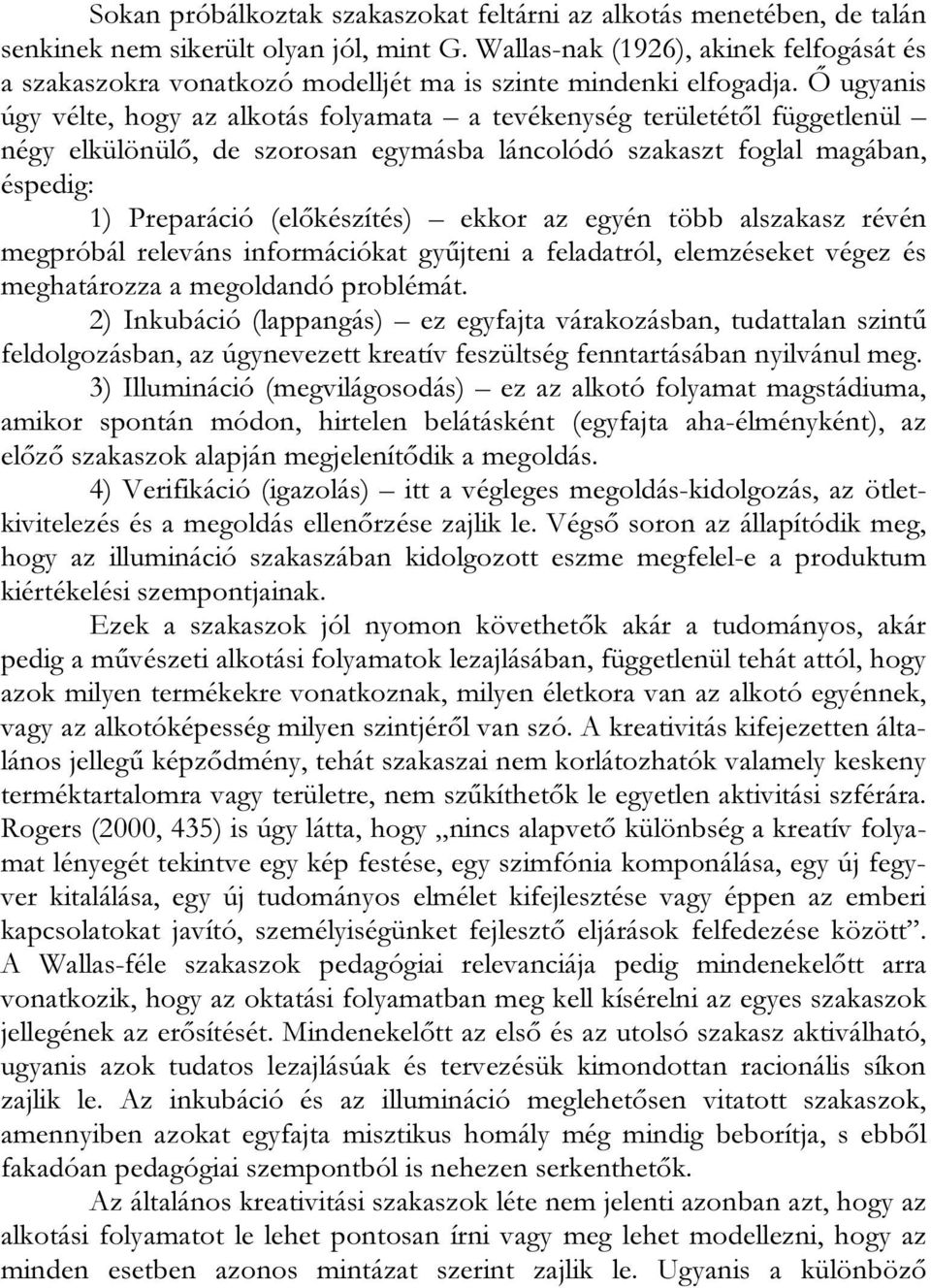 Ő ugyanis úgy vélte, hogy az alkotás folyamata a tevékenység területétől függetlenül négy elkülönülő, de szorosan egymásba láncolódó szakaszt foglal magában, éspedig: 1) Preparáció (előkészítés)