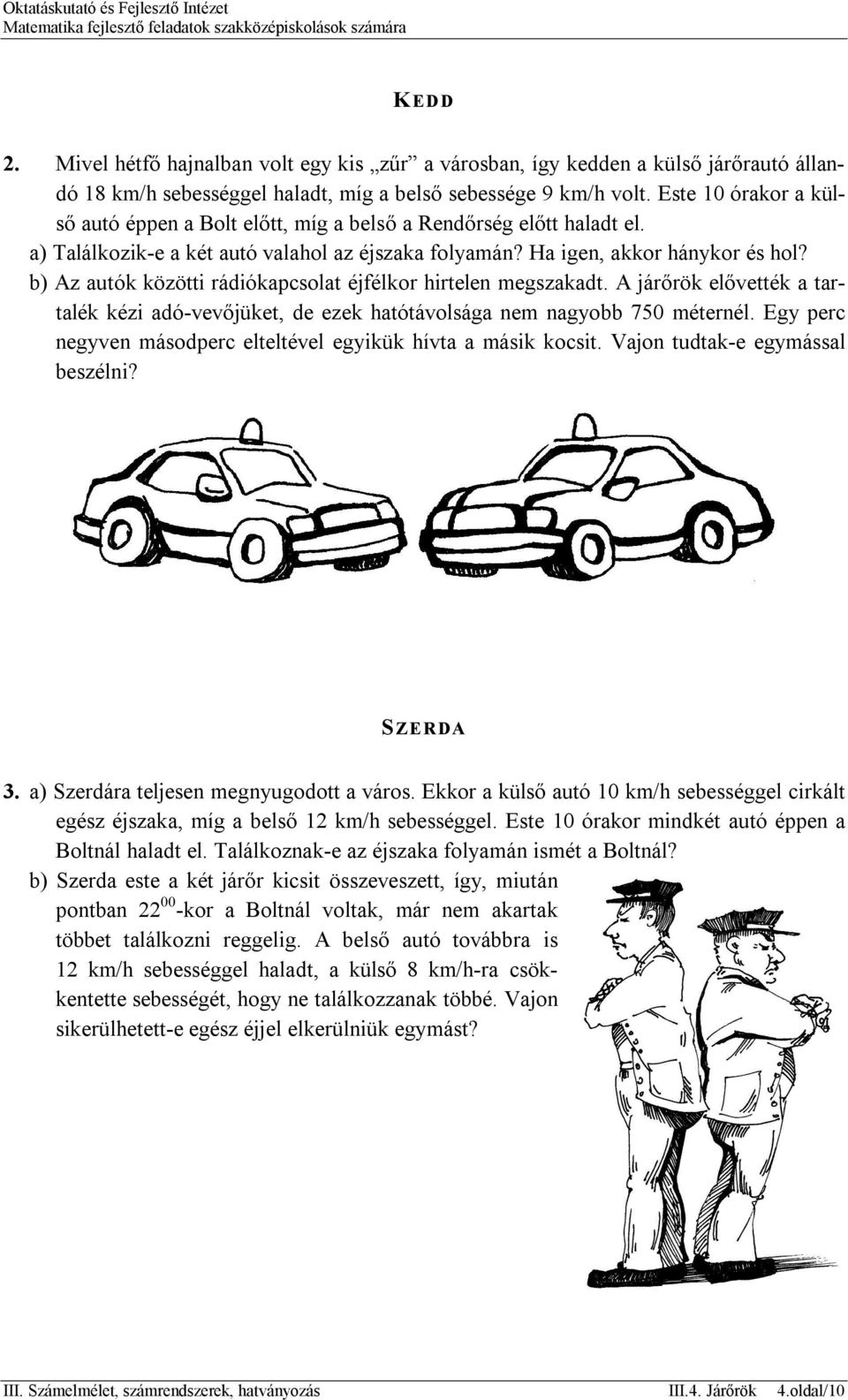 b) Az autók közötti rádiókapcsolat éjfélkor hirtelen megszakadt. A járőrök elővették a tartalék kézi adó-vevőjüket, de ezek hatótávolsága nem nagyobb 750 méternél.