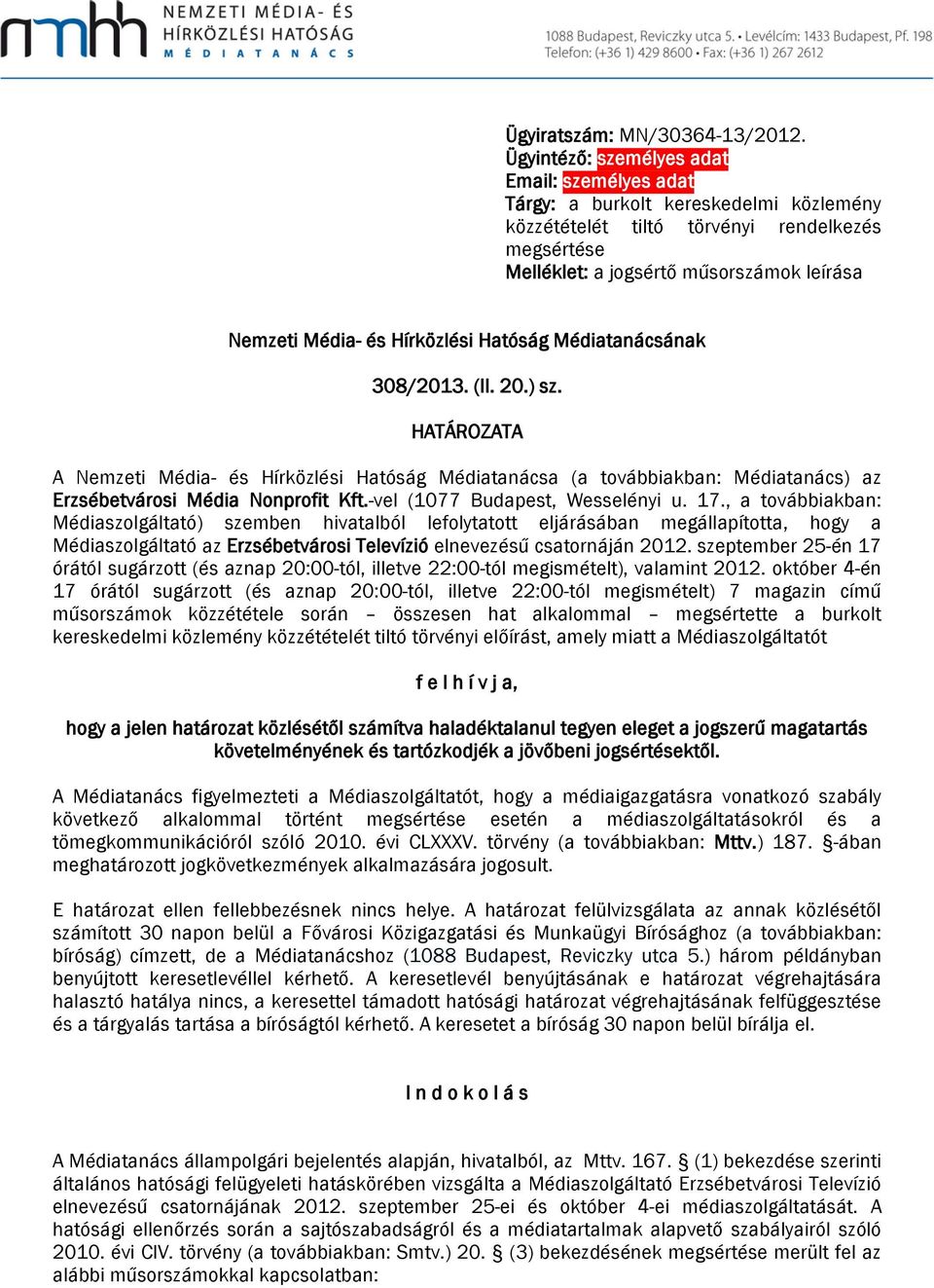 Hírközlési Hatóság Médiatanácsának 308/2013. (II. 20.) sz. HATÁROZATA A Nemzeti Média- és Hírközlési Hatóság Médiatanácsa (a továbbiakban: Médiatanács) az Erzsébetvárosi Média Nonprofit Kft.