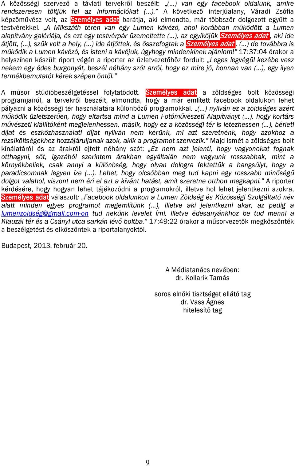 A Mikszáth téren van egy Lumen kávézó, ahol korábban működött a Lumen alapítvány galériája, és ezt egy testvérpár üzemeltette ( ), az egyikőjük Személyes adat, aki ide átjött, ( ), szűk volt a hely,