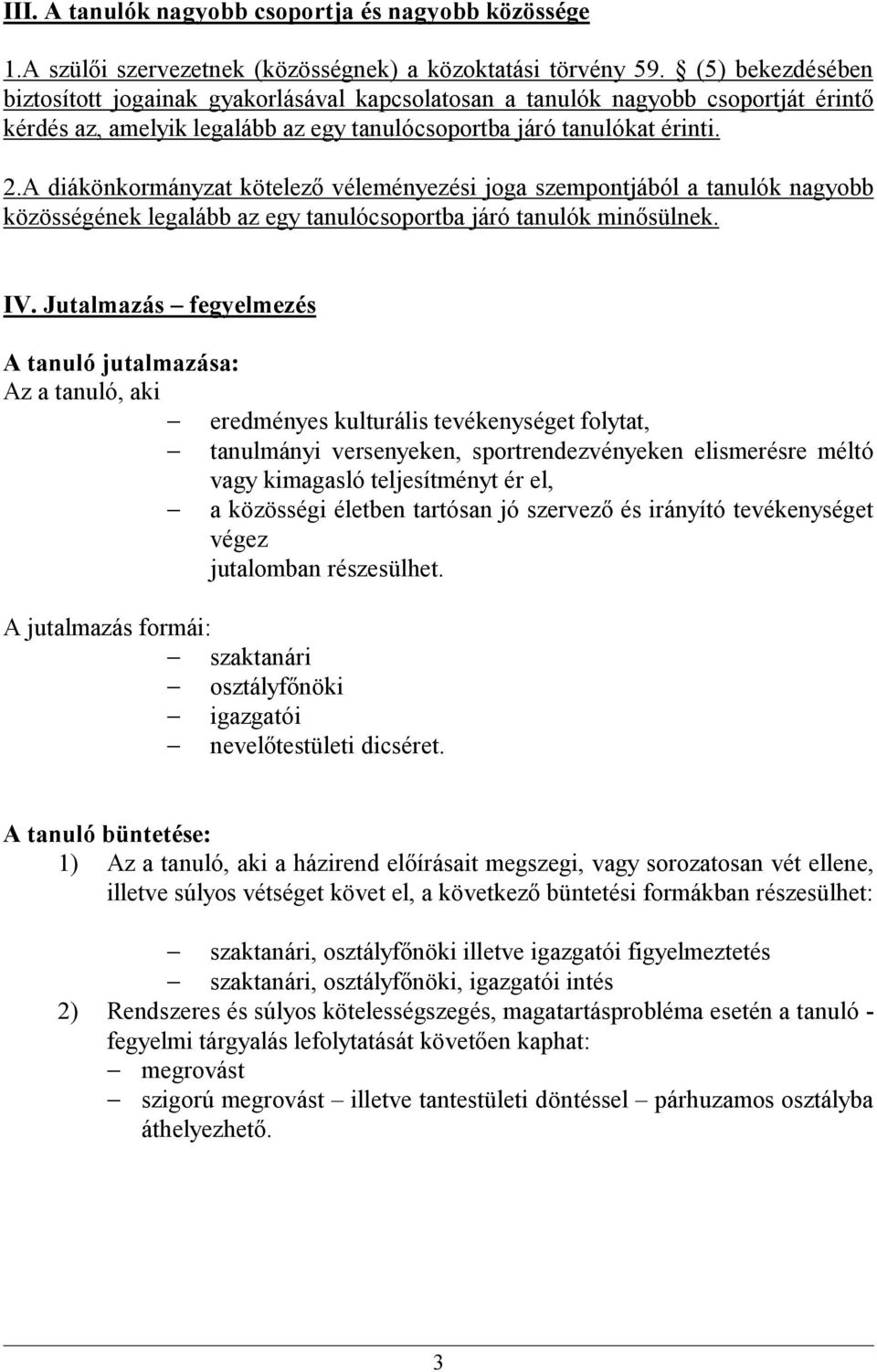 A diákönkormányzat kötelező véleményezési joga szempontjából a tanulók nagyobb közösségének legalább az egy tanulócsoportba járó tanulók minősülnek. IV.