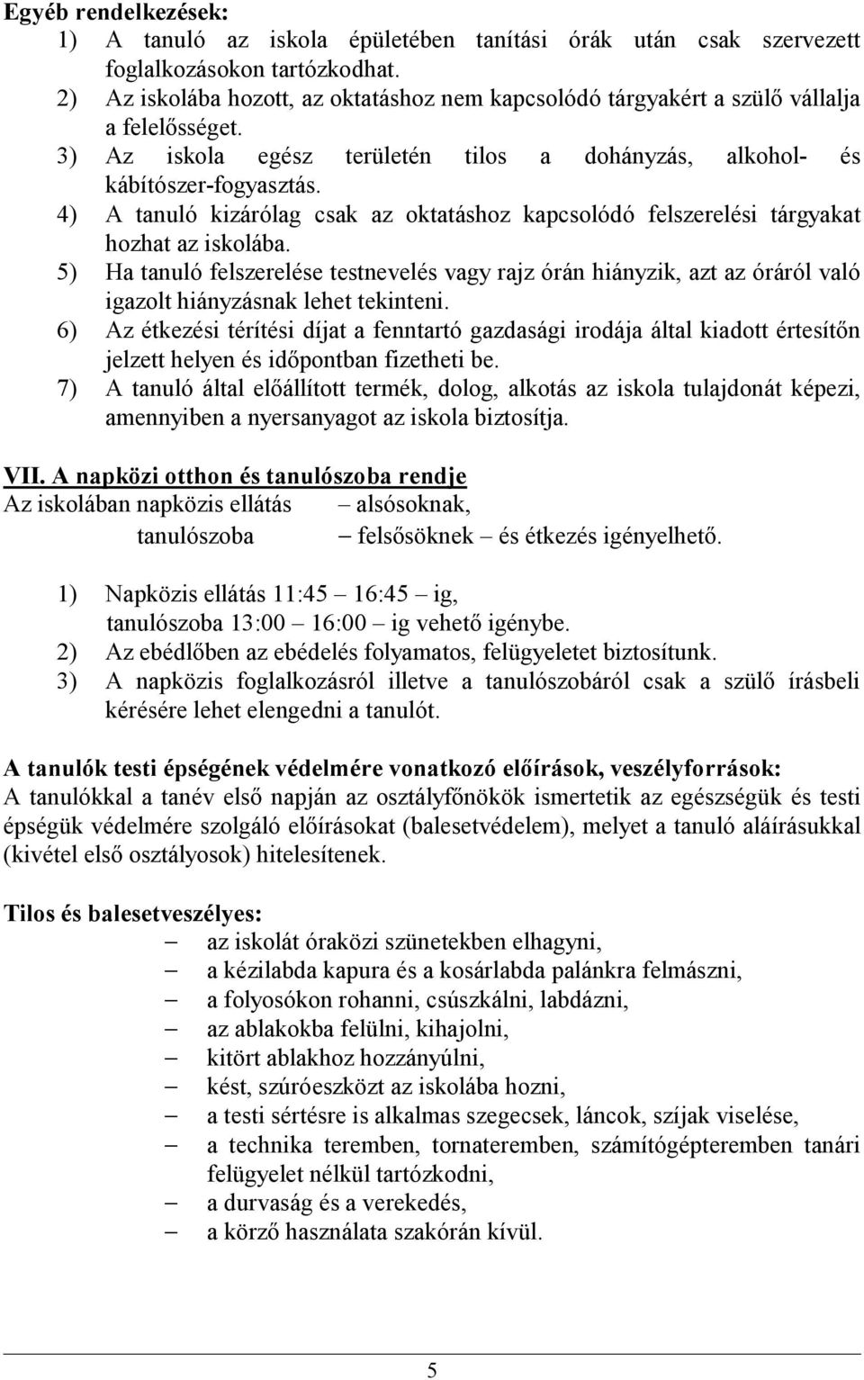 4) A tanuló kizárólag csak az oktatáshoz kapcsolódó felszerelési tárgyakat hozhat az iskolába.